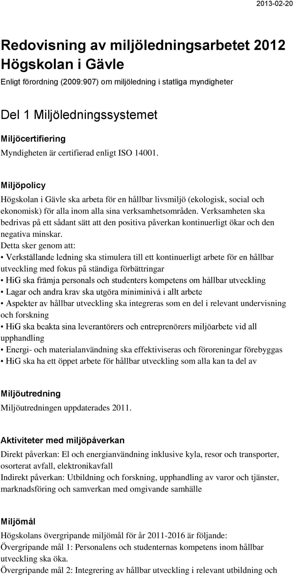 Verksamheten ska bedrivas på ett sådant sätt att den positiva påverkan kontinuerligt ökar och den negativa minskar.