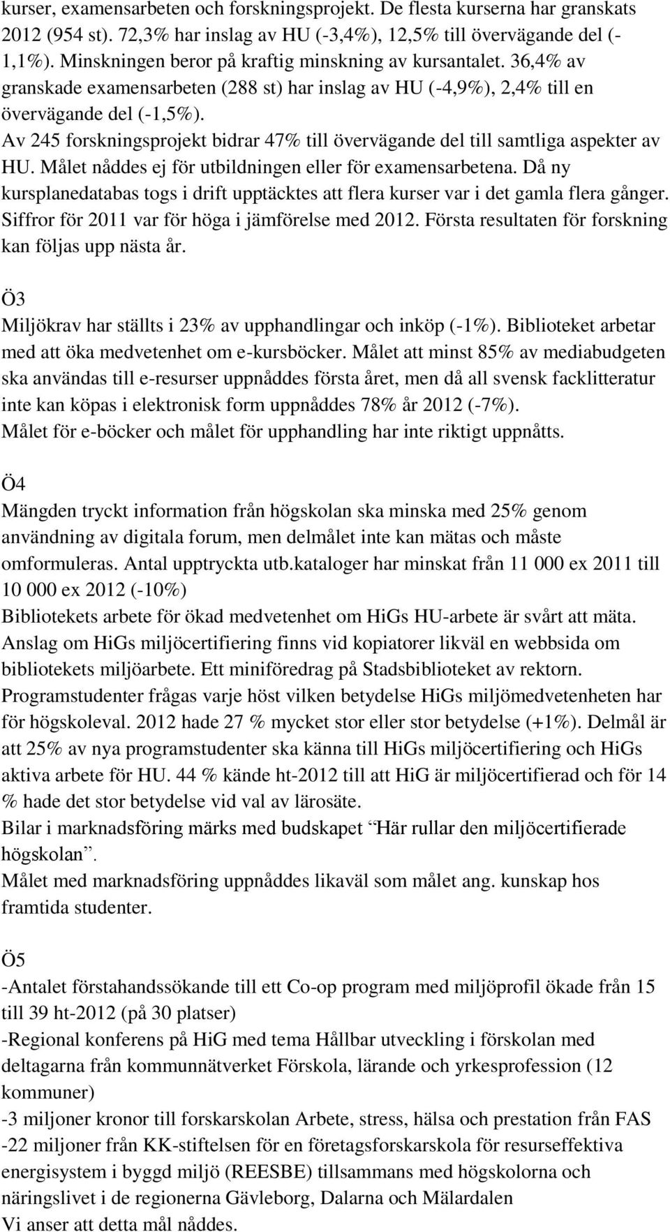 Av 245 forskningsprojekt bidrar 47% till övervägande del till samtliga aspekter av HU. Målet nåddes ej för utbildningen eller för examensarbetena.