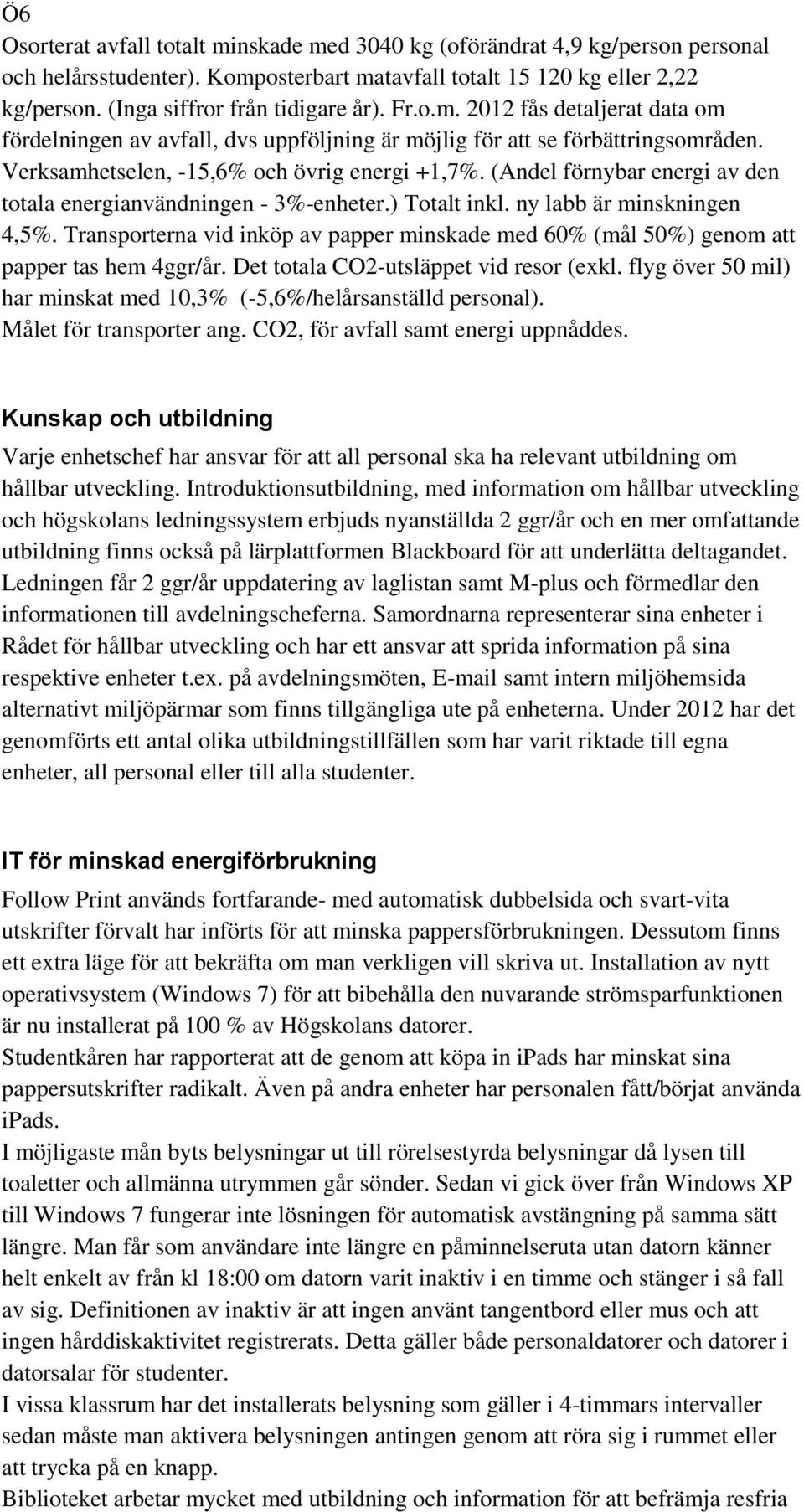 (Andel förnybar energi av den totala energianvändningen - 3%-enheter.) Totalt inkl. ny labb är minskningen 4,5%.