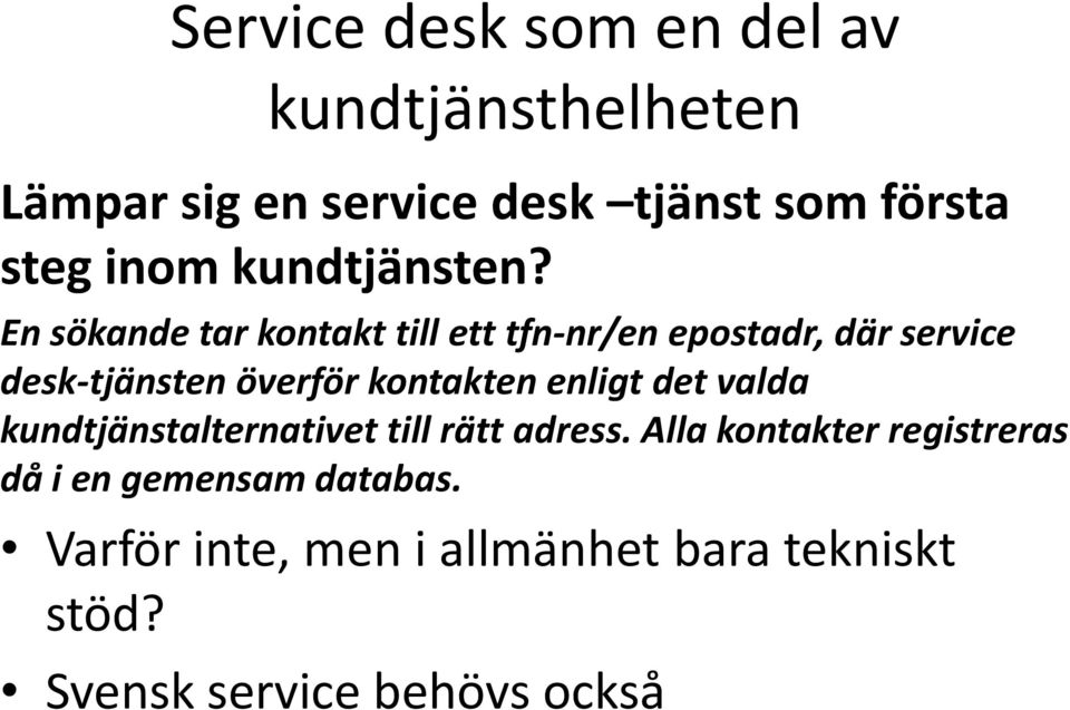 En sökande tar kontakt till ett tfn-nr/en epostadr, där service desk-tjänsten överför kontakten