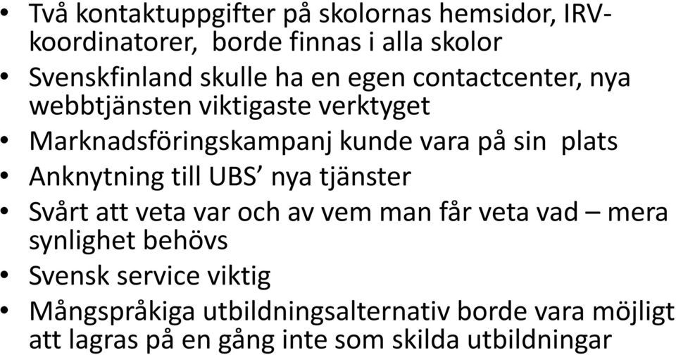 Anknytning till UBS nya tjänster Svårt att veta var och av vem man får veta vad mera synlighet behövs Svensk