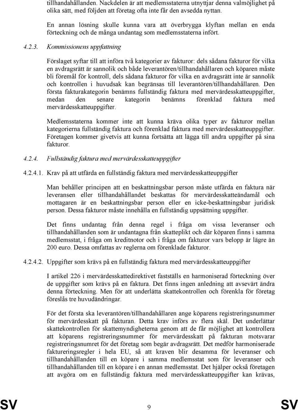 Kommissionens uppfattning Förslaget syftar till att införa två kategorier av fakturor: dels sådana fakturor för vilka en avdragsrätt är sannolik och både leverantören/tillhandahållaren och köparen