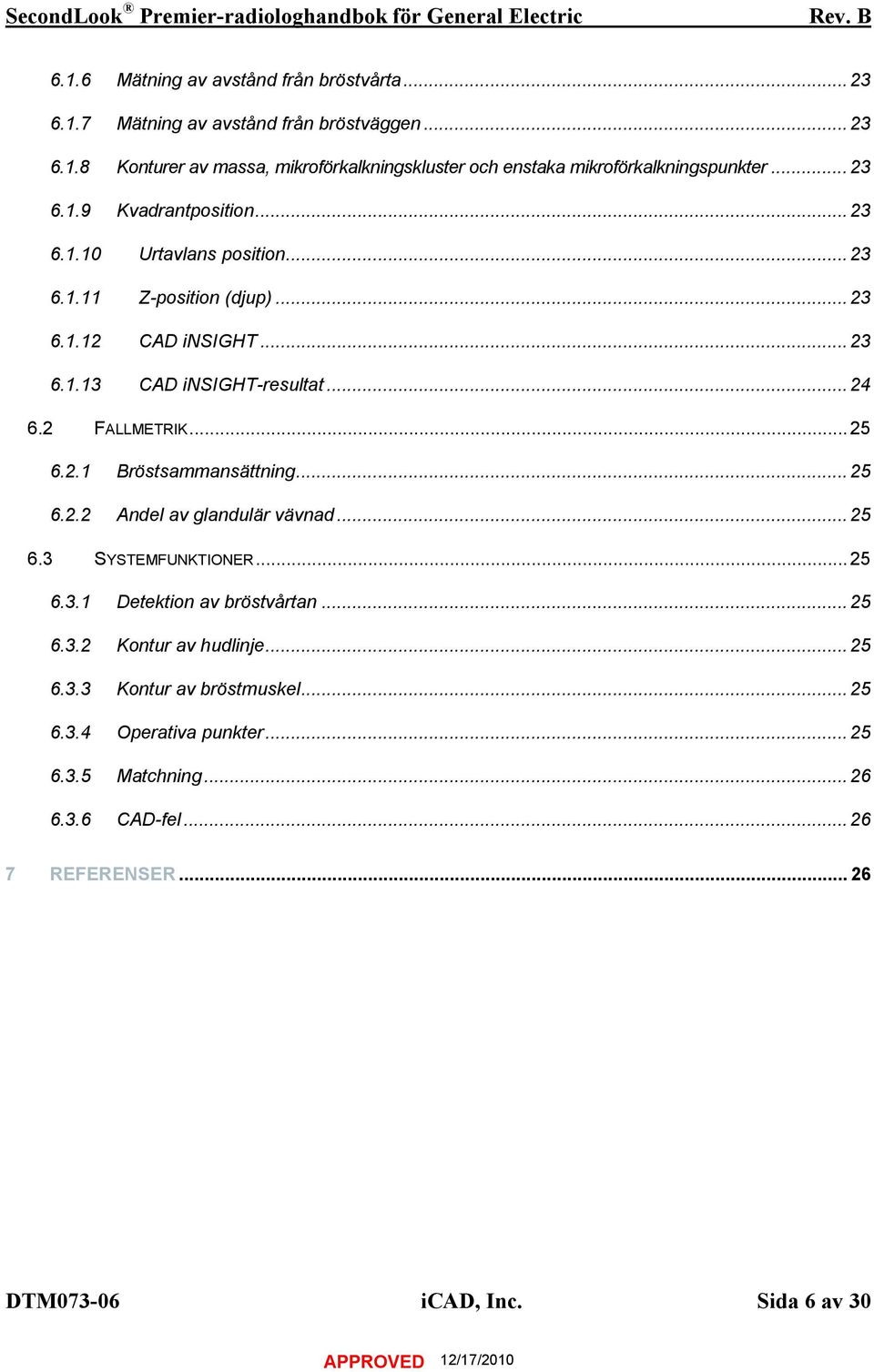 ..25 6.2.1 Bröstsammansättning...25 6.2.2 Andel av glandulär vävnad...25 6.3 SYSTEMFUNKTIONER...25 6.3.1 Detektion av bröstvårtan...25 6.3.2 Kontur av hudlinje...25 6.3.3 Kontur av bröstmuskel.