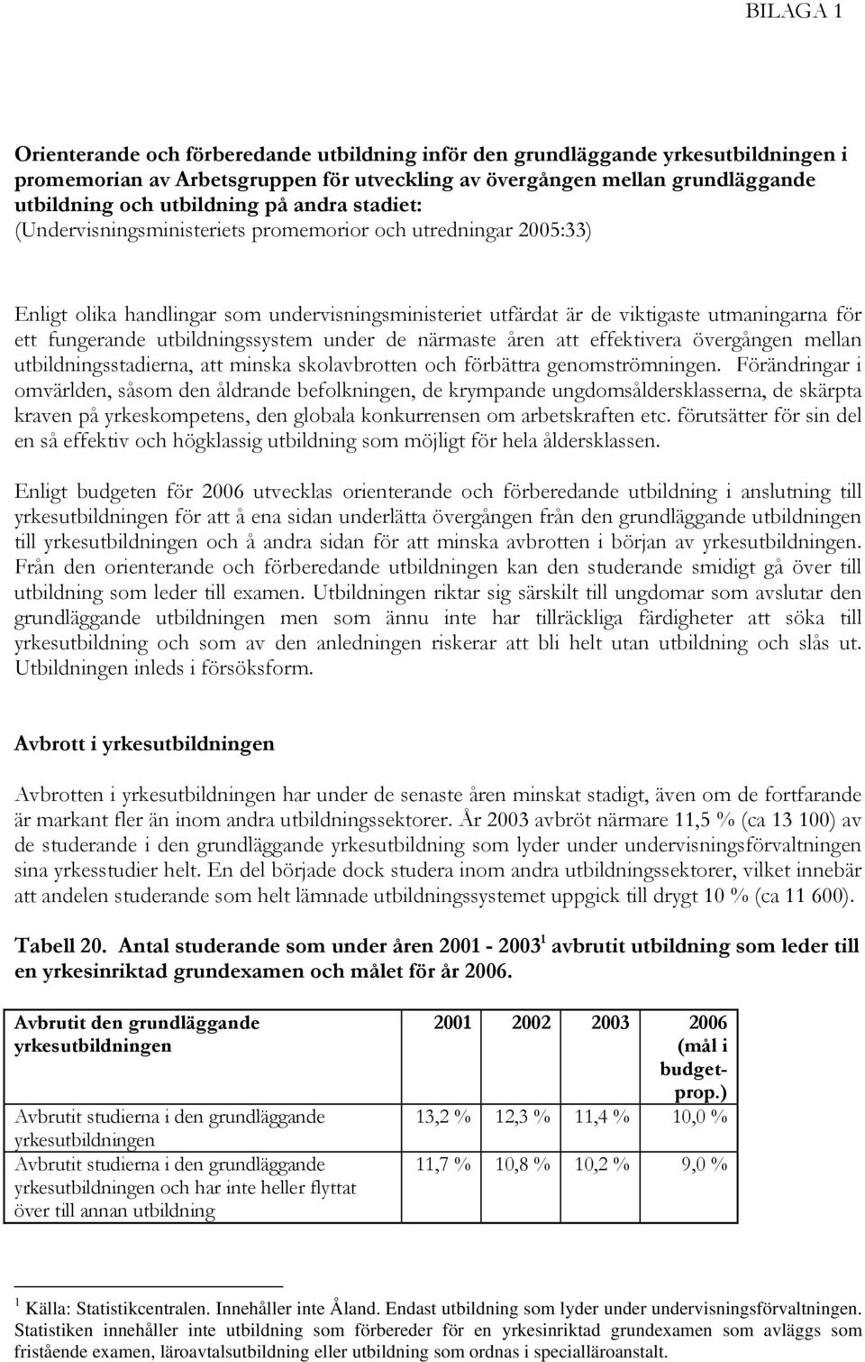 de närmaste åren att effektivera övergången mellan utbildningsstadierna, att minska skolavbrotten och förbättra genomströmningen.