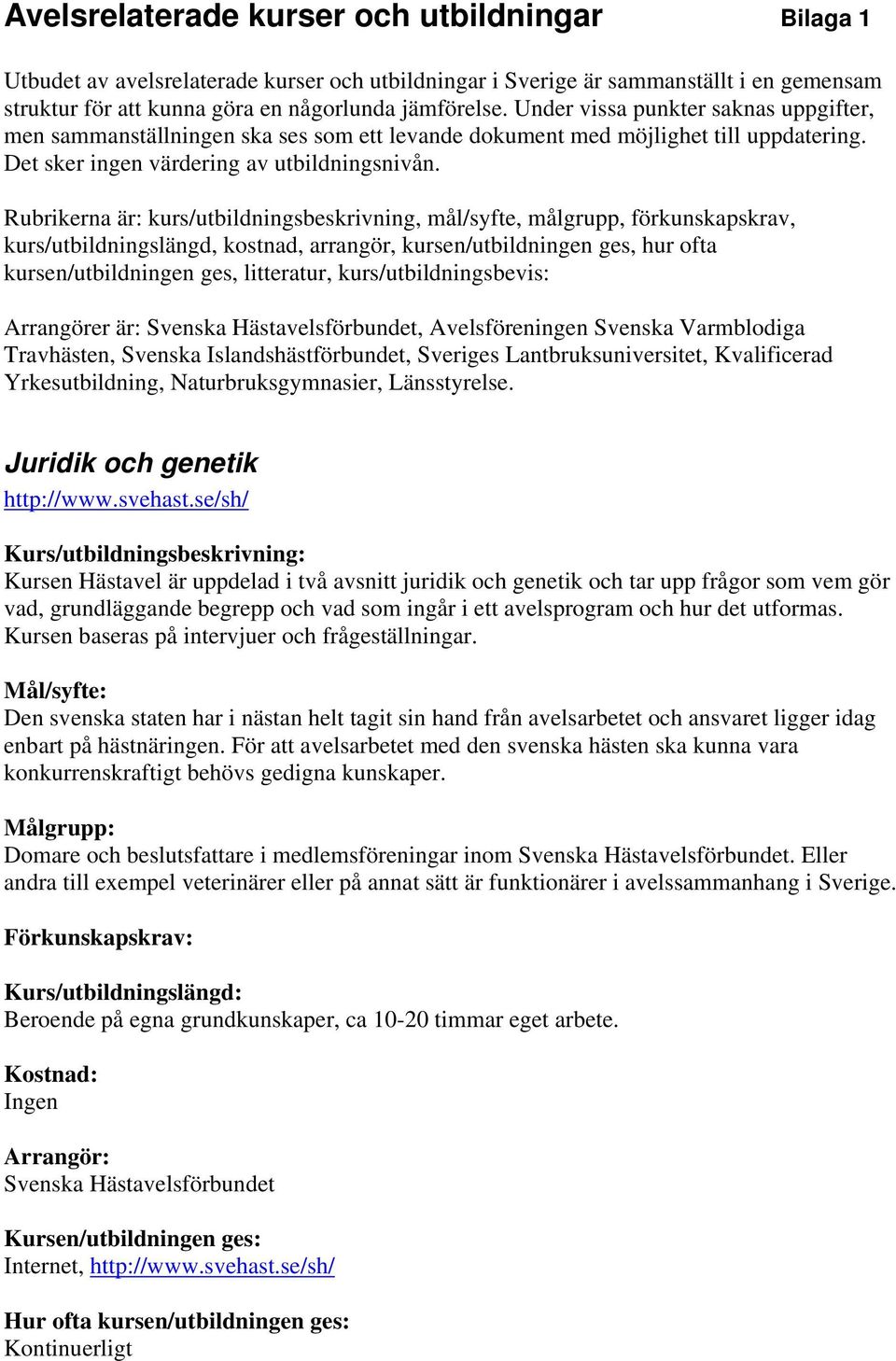 Rubrikerna är: kurs/utbildningsbeskrivning, mål/syfte, målgrupp, förkunskapskrav, kurs/utbildningslängd, kostnad, arrangör, kursen/utbildningen ges, hur ofta kursen/utbildningen ges, litteratur,