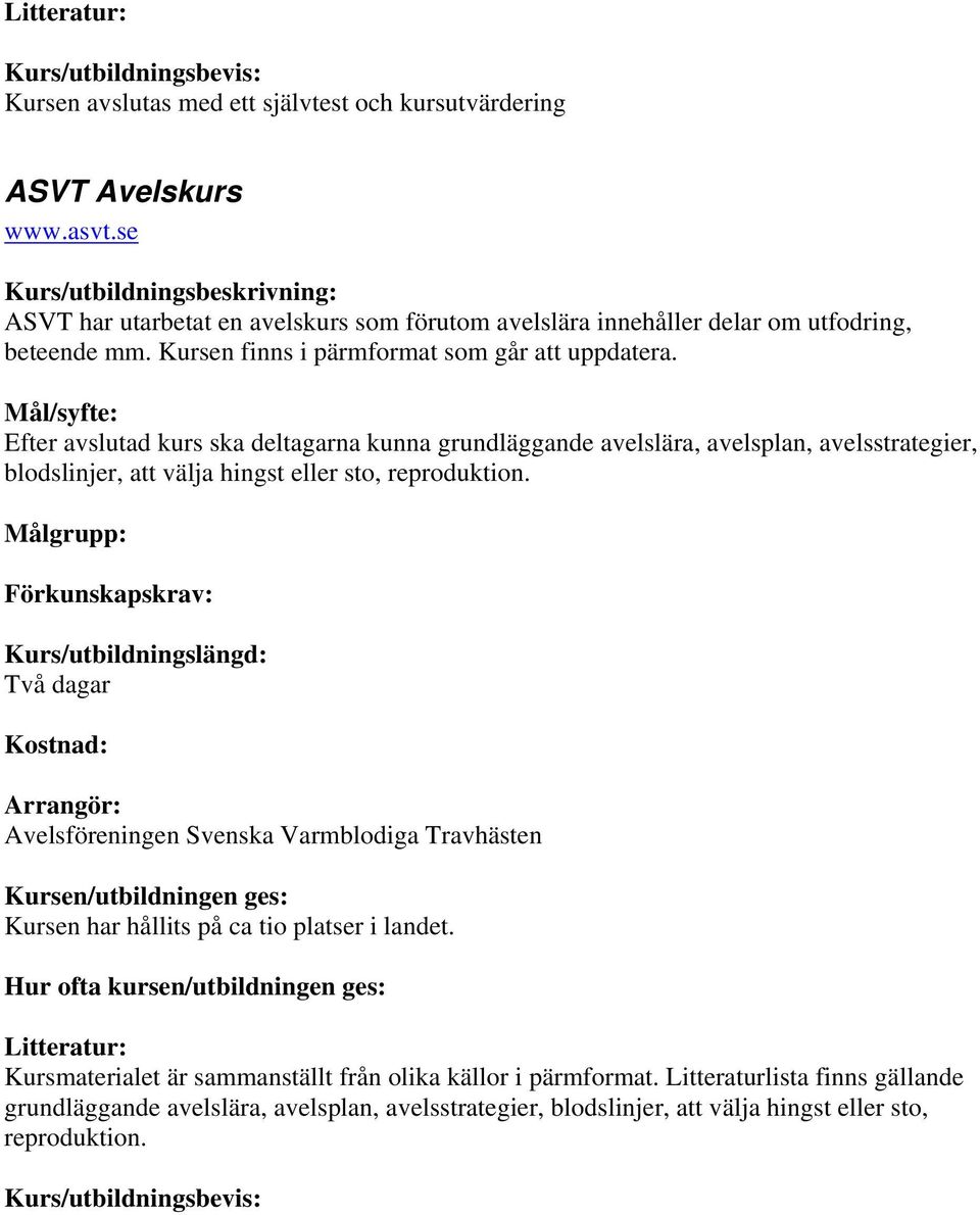 Efter avslutad kurs ska deltagarna kunna grundläggande avelslära, avelsplan, avelsstrategier, blodslinjer, att välja hingst eller sto, reproduktion.