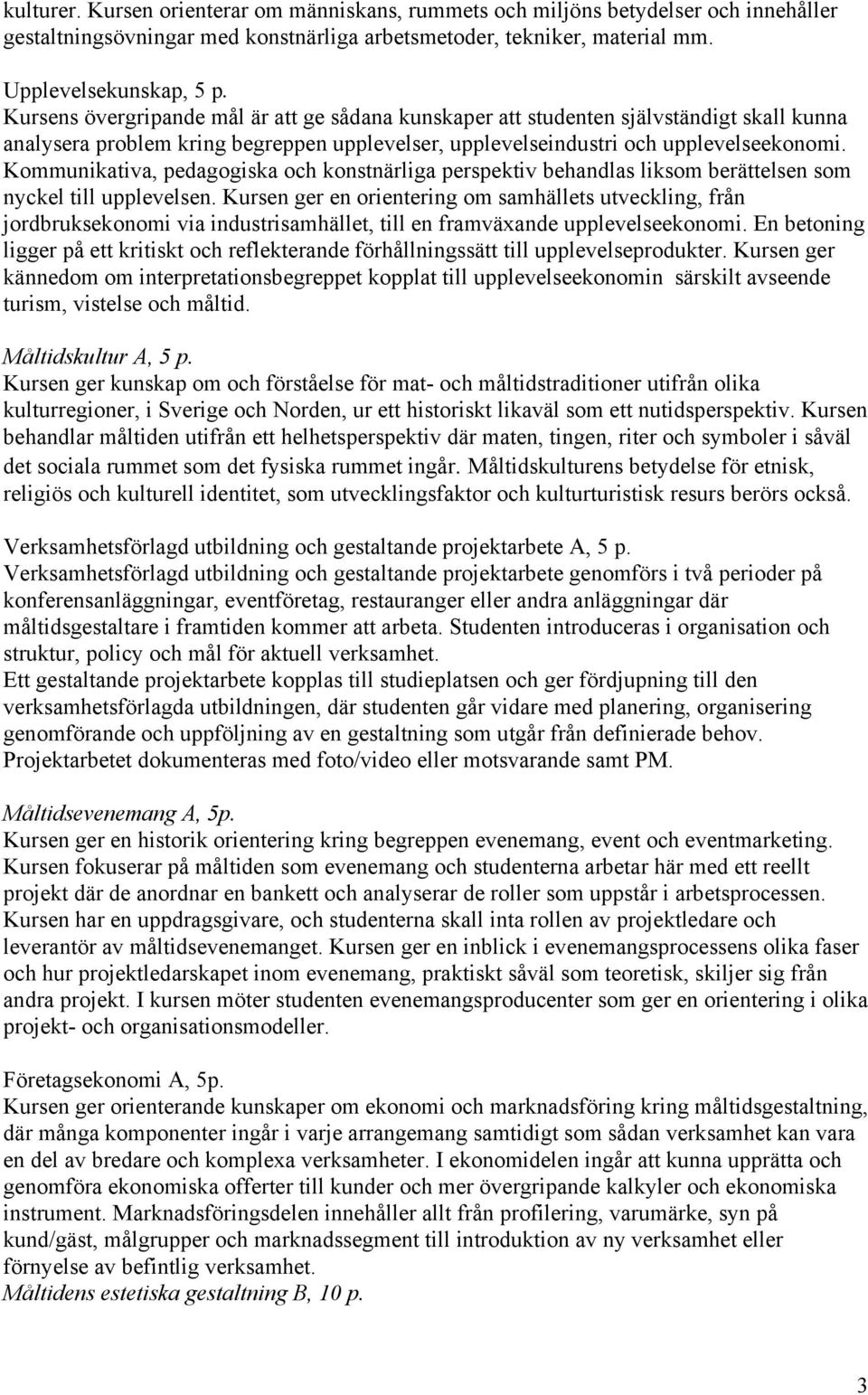 Kommunikativa, pedagogiska och konstnärliga perspektiv behandlas liksom berättelsen som nyckel till upplevelsen.