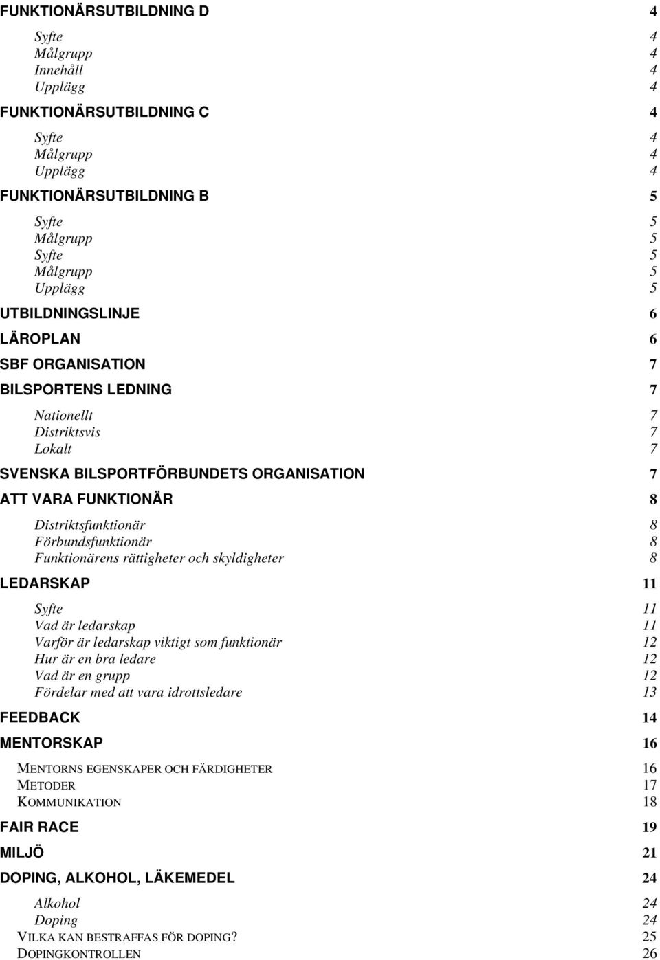 Förbundsfunktionär 8 Funktionärens rättigheter och skyldigheter 8 LEDARSKAP 11 Syfte 11 Vad är ledarskap 11 Varför är ledarskap viktigt som funktionär 12 Hur är en bra ledare 12 Vad är en grupp 12