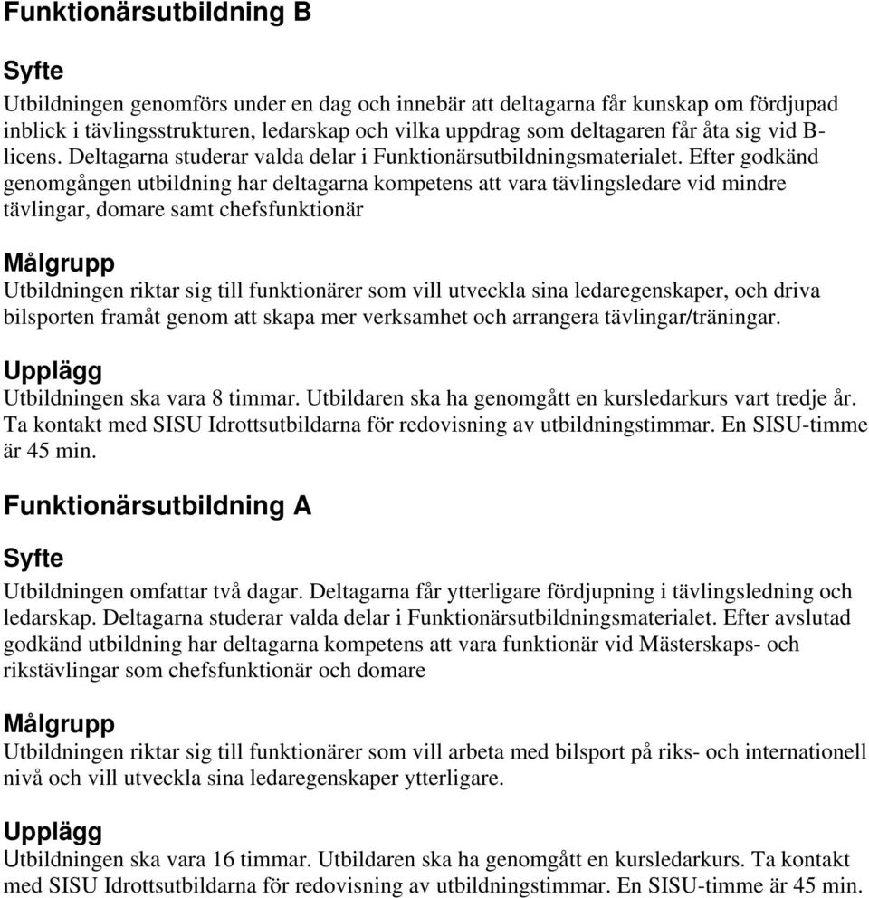 Efter godkänd genomgången utbildning har deltagarna kompetens att vara tävlingsledare vid mindre tävlingar, domare samt chefsfunktionär Målgrupp Utbildningen riktar sig till funktionärer som vill