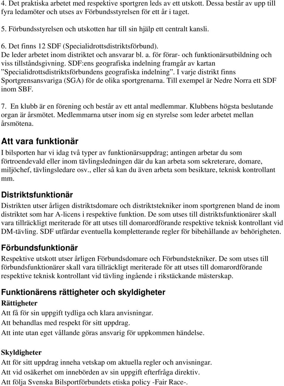 betet inom distriktet och ansvarar bl. a. för förar- och funktionärsutbildning och viss tillståndsgivning.