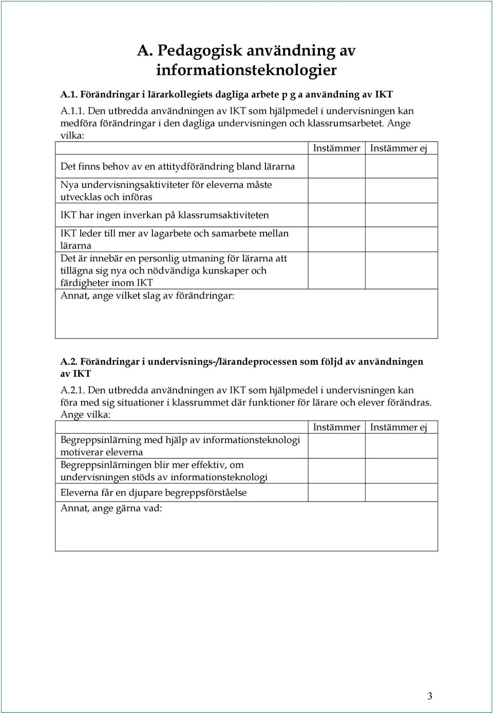 klassrumsaktiviteten IKT leder till mer av lagarbete och samarbete mellan lärarna Det är innebär en personlig utmaning för lärarna att tillägna sig nya och nödvändiga kunskaper och färdigheter inom