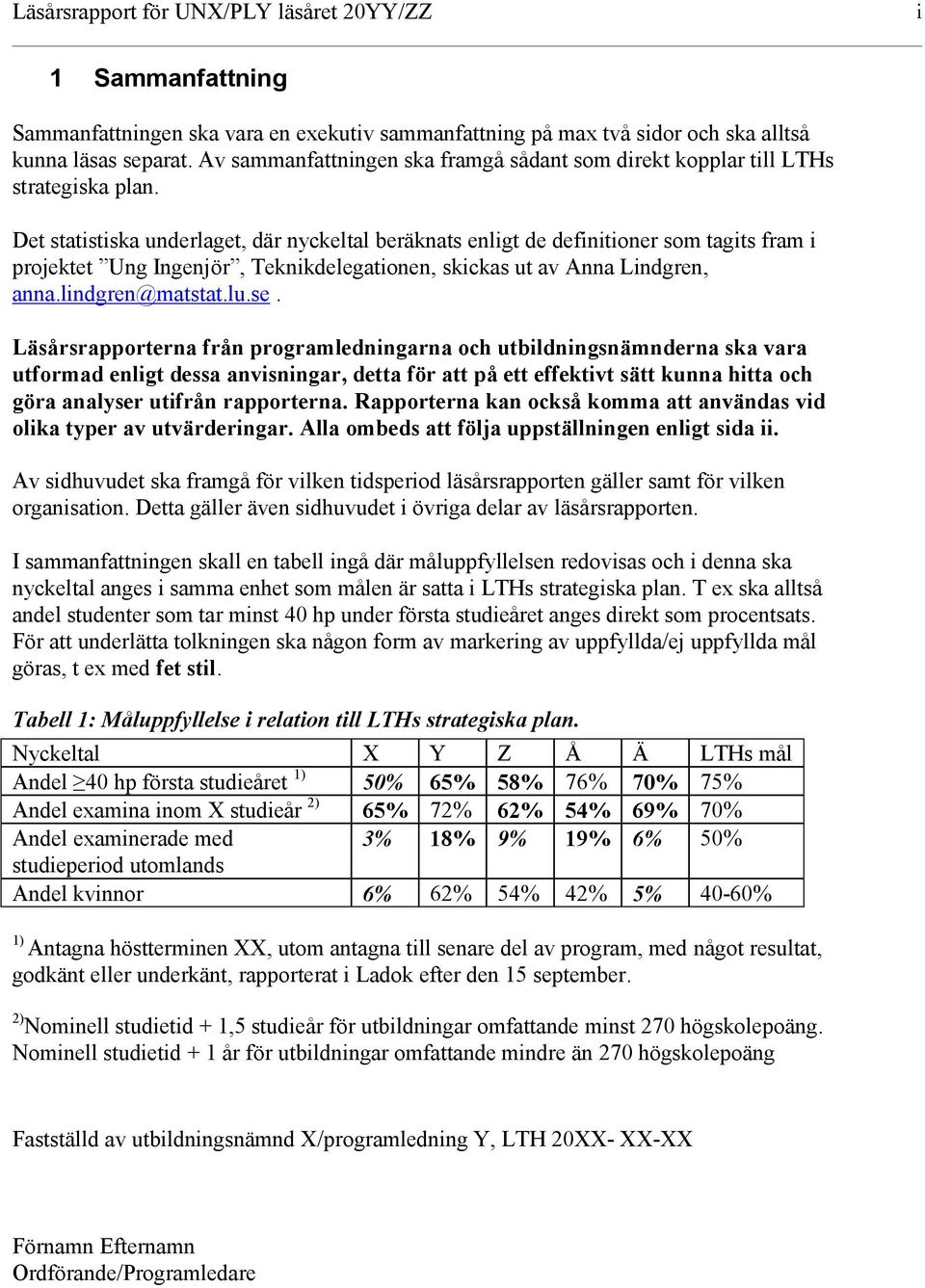 Det statistiska underlaget, där nyckeltal beräknats enligt de definitioner som tagits fram i projektet Ung Ingenjör, Teknikdelegationen, skickas ut av Anna Lindgren, anna.lindgren@matstat.lu.se.