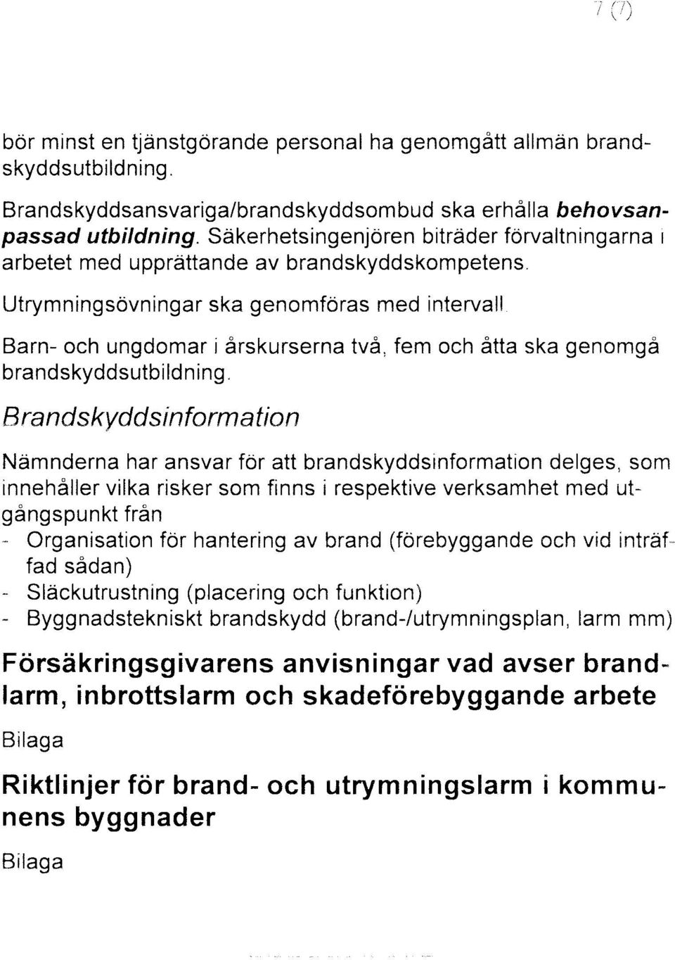 B ra n ds kydds in f o rm a tio n brandskyddsinformation deiges, som från gångspunkt för hantering av brand (förebyggande och vid Organisation sådan) fad (placering och funktion) Släckutrustning