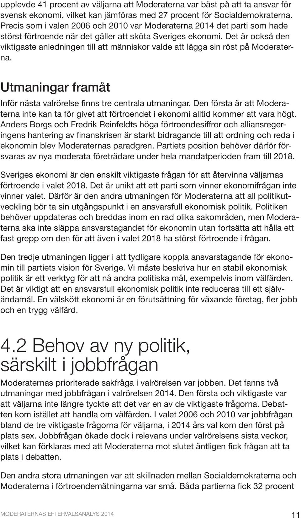 Det är också den viktigaste anledningen till att människor valde att lägga sin röst på Moderaterna. Utmaningar framåt Inför nästa valrörelse finns tre centrala utmaningar.