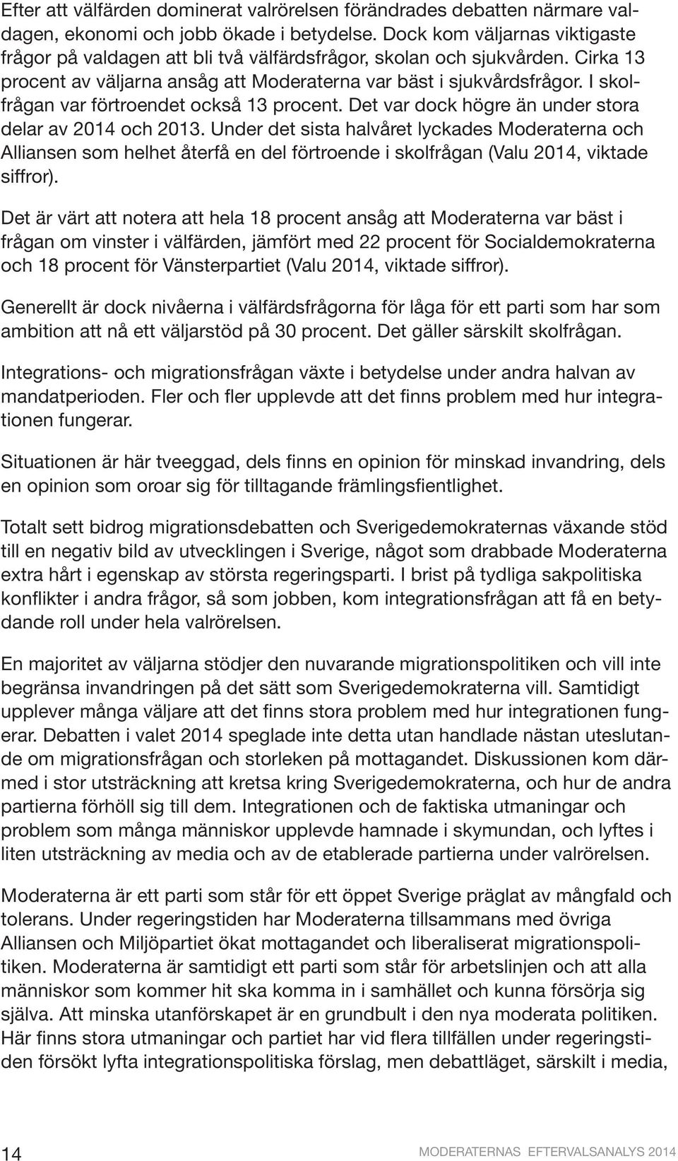 I skolfrågan var förtroendet också 13 procent. Det var dock högre än under stora delar av 2014 och 2013.