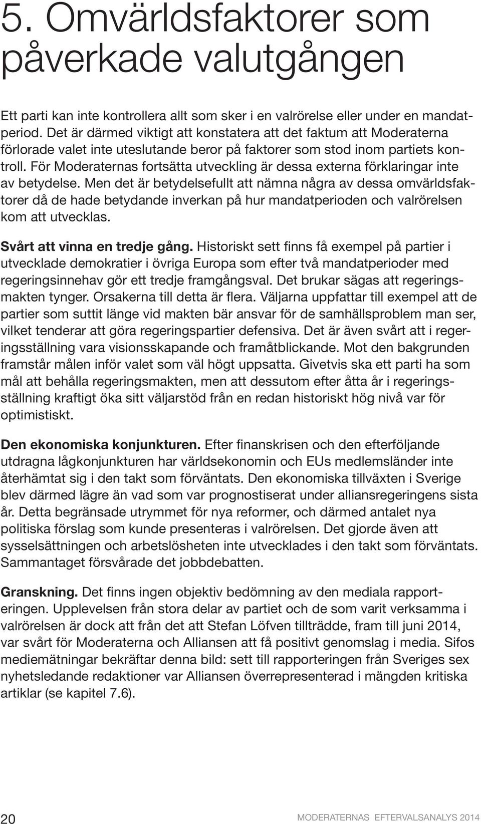 För Moderaternas fortsätta utveckling är dessa externa förklaringar inte av betydelse.