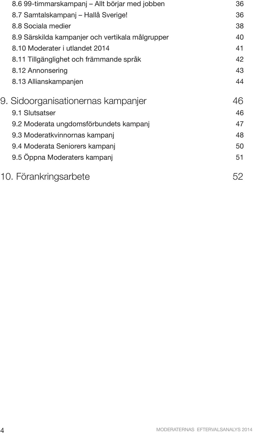 12 Annonsering 43 8.13 Allianskampanjen 44 9. Sidoorganisationernas kampanjer 46 9.1 Slutsatser 46 9.