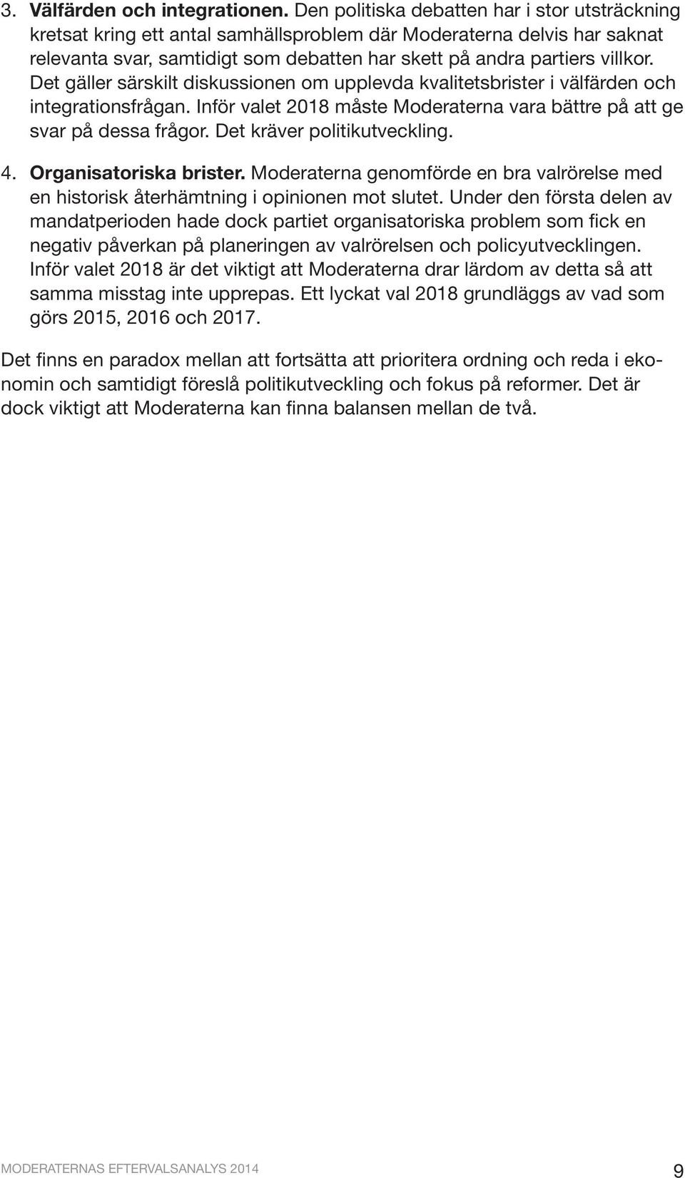 Det gäller särskilt diskussionen om upplevda kvalitetsbrister i välfärden och integrationsfrågan. Inför valet 2018 måste Moderaterna vara bättre på att ge svar på dessa frågor.