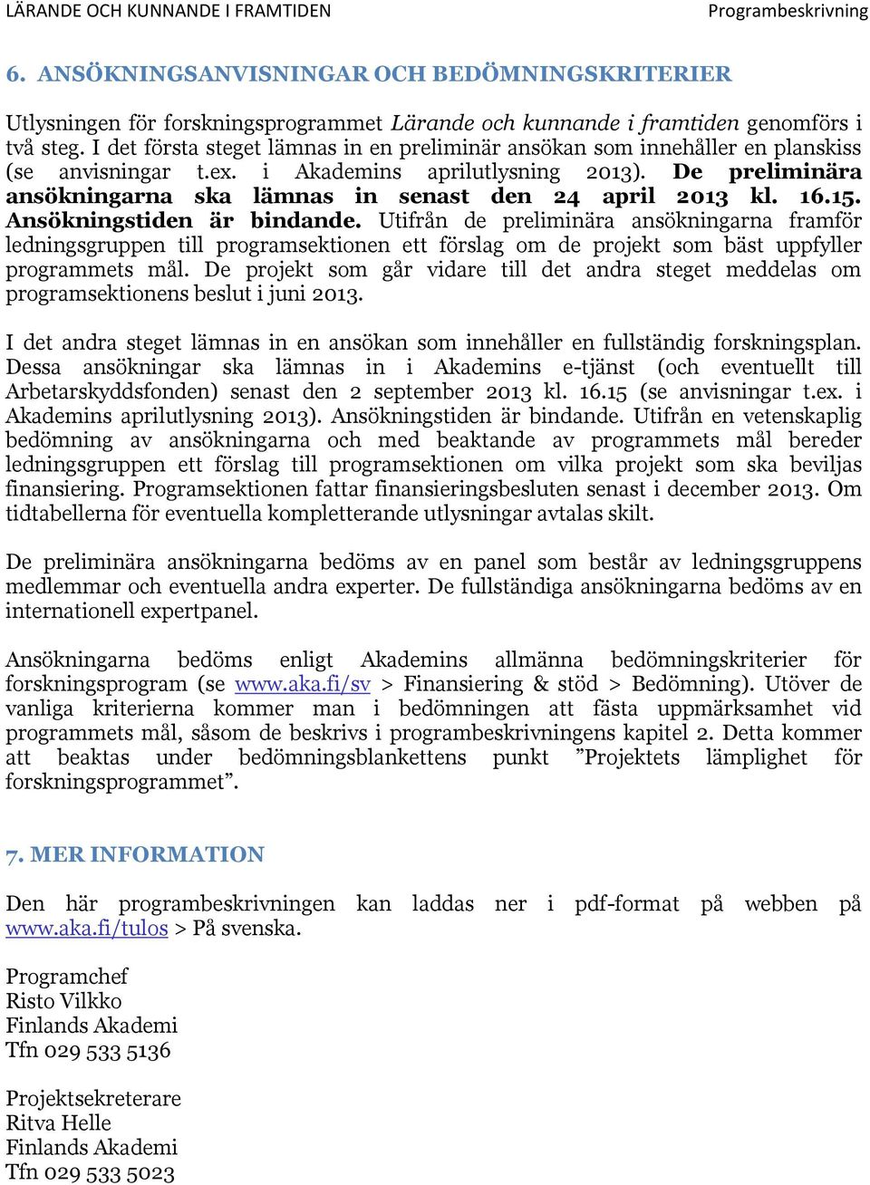 De preliminära ansökningarna ska lämnas in senast den 24 april 2013 kl. 16.15. Ansökningstiden är bindande.