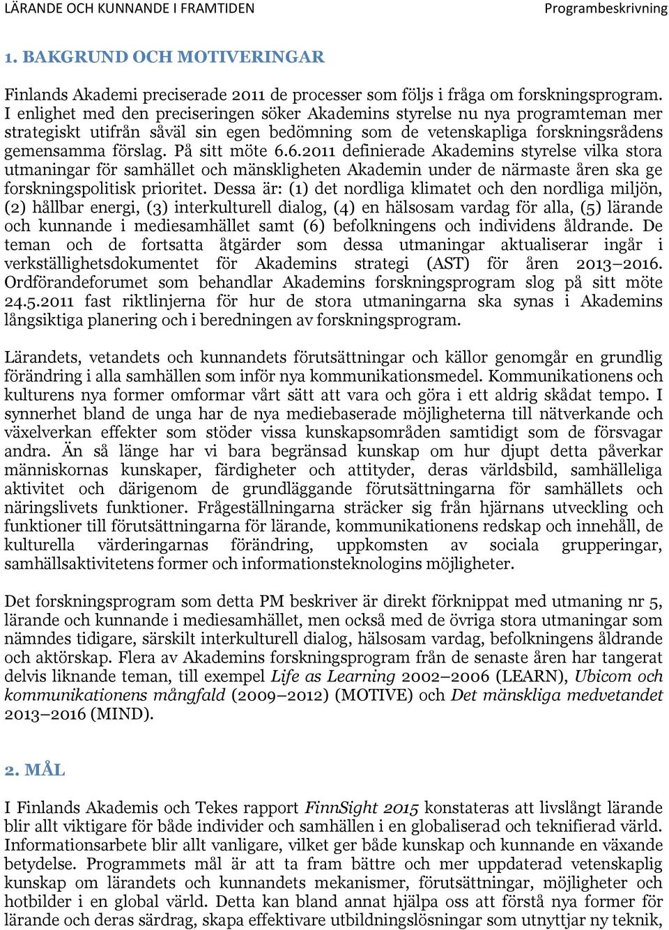 6.2011 definierade Akademins styrelse vilka stora utmaningar för samhället och mänskligheten Akademin under de närmaste åren ska ge forskningspolitisk prioritet.
