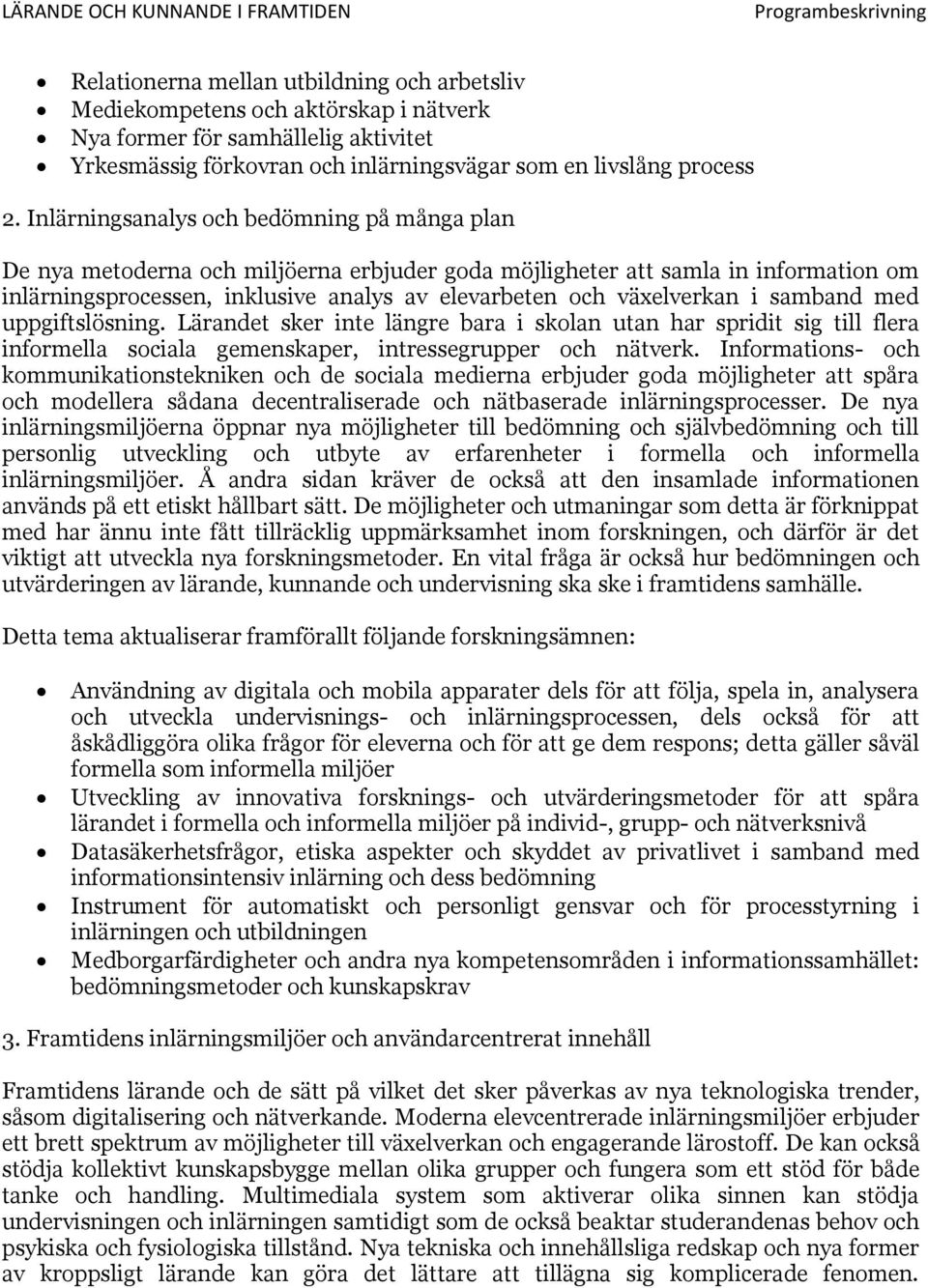 i samband med uppgiftslösning. Lärandet sker inte längre bara i skolan utan har spridit sig till flera informella sociala gemenskaper, intressegrupper och nätverk.