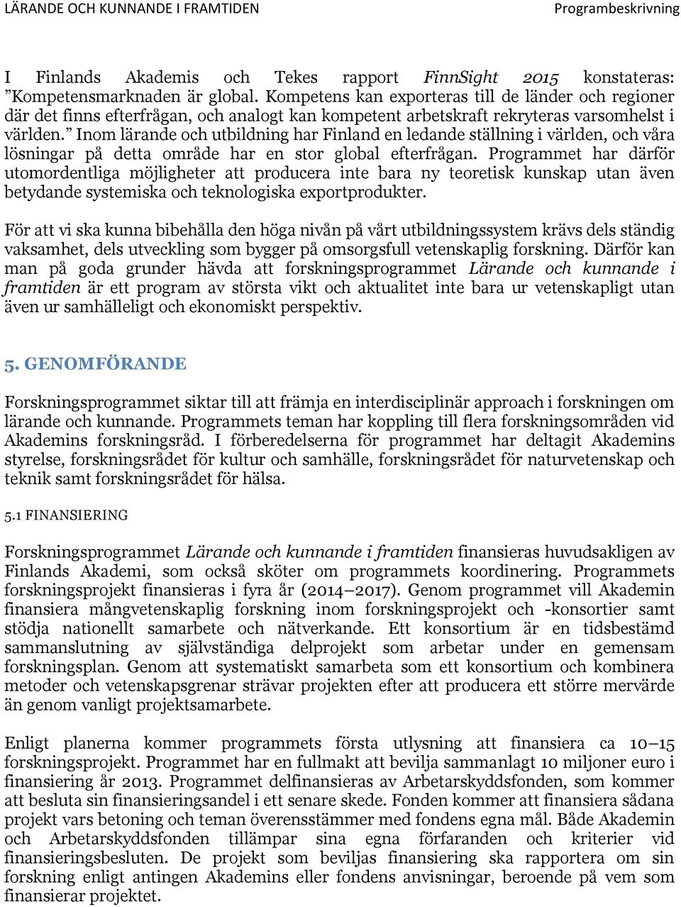 Inom lärande och utbildning har Finland en ledande ställning i världen, och våra lösningar på detta område har en stor global efterfrågan.