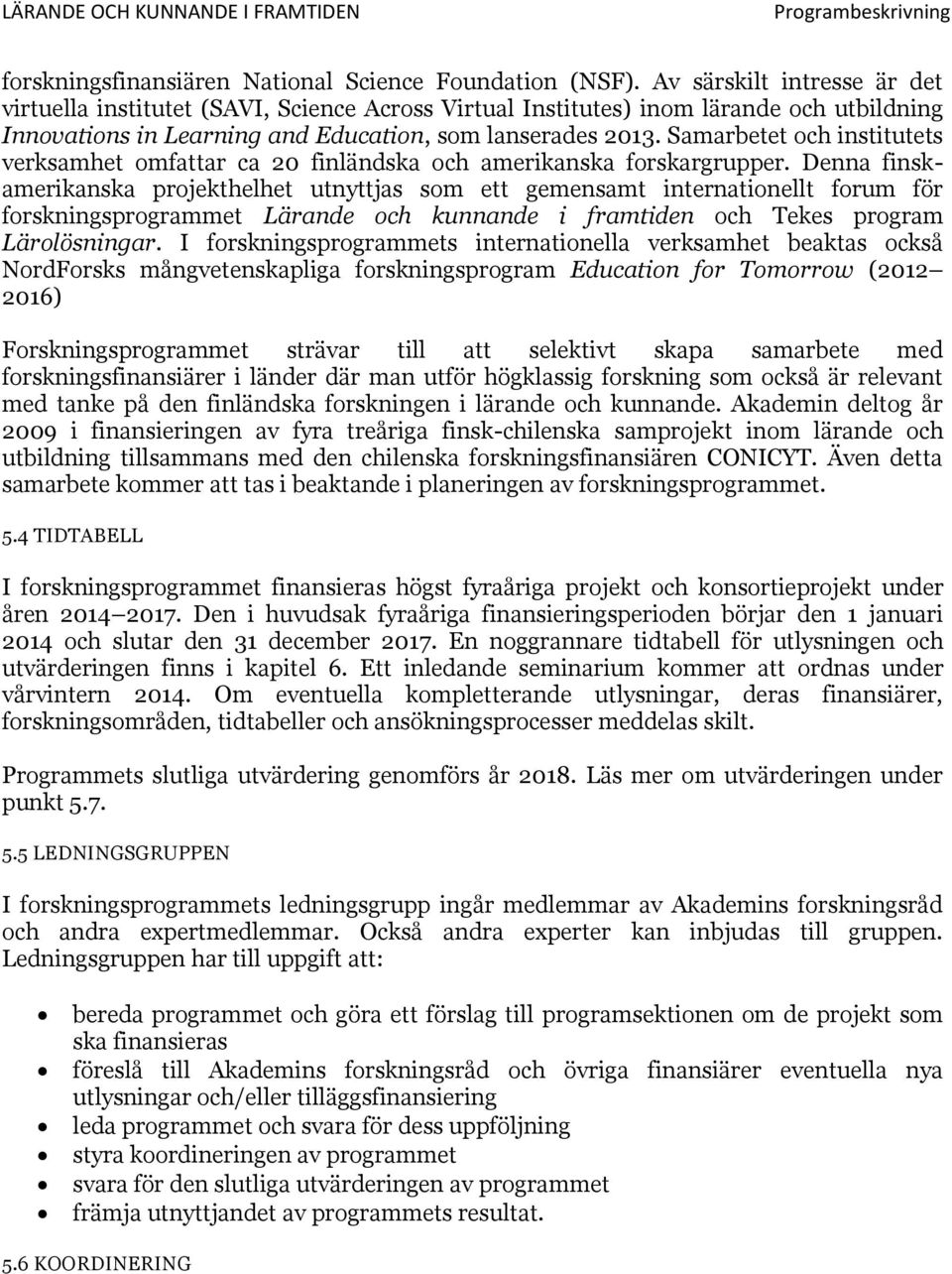 Samarbetet och institutets verksamhet omfattar ca 20 finländska och amerikanska forskargrupper.