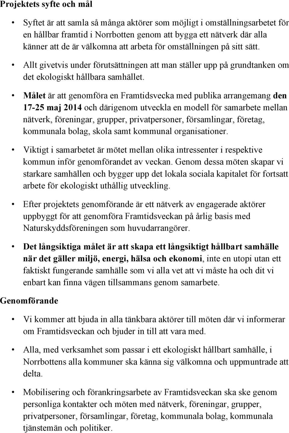 Målet är att genomföra en Framtidsvecka med publika arrangemang den 17-25 maj 2014 och därigenom utveckla en modell för samarbete mellan nätverk, föreningar, grupper, privatpersoner, församlingar,