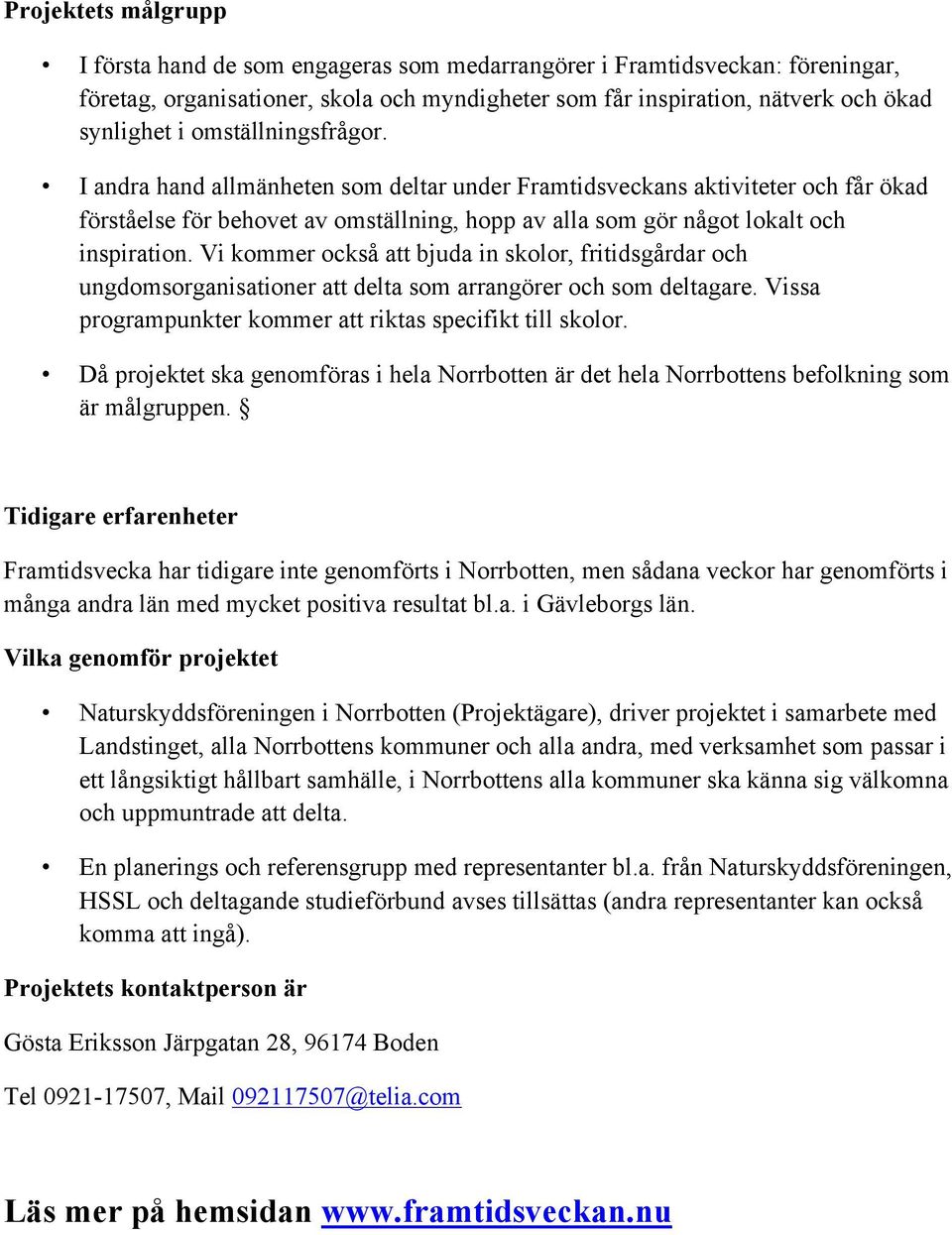 Vi kommer också att bjuda in skolor, fritidsgårdar och ungdomsorganisationer att delta som arrangörer och som deltagare. Vissa programpunkter kommer att riktas specifikt till skolor.