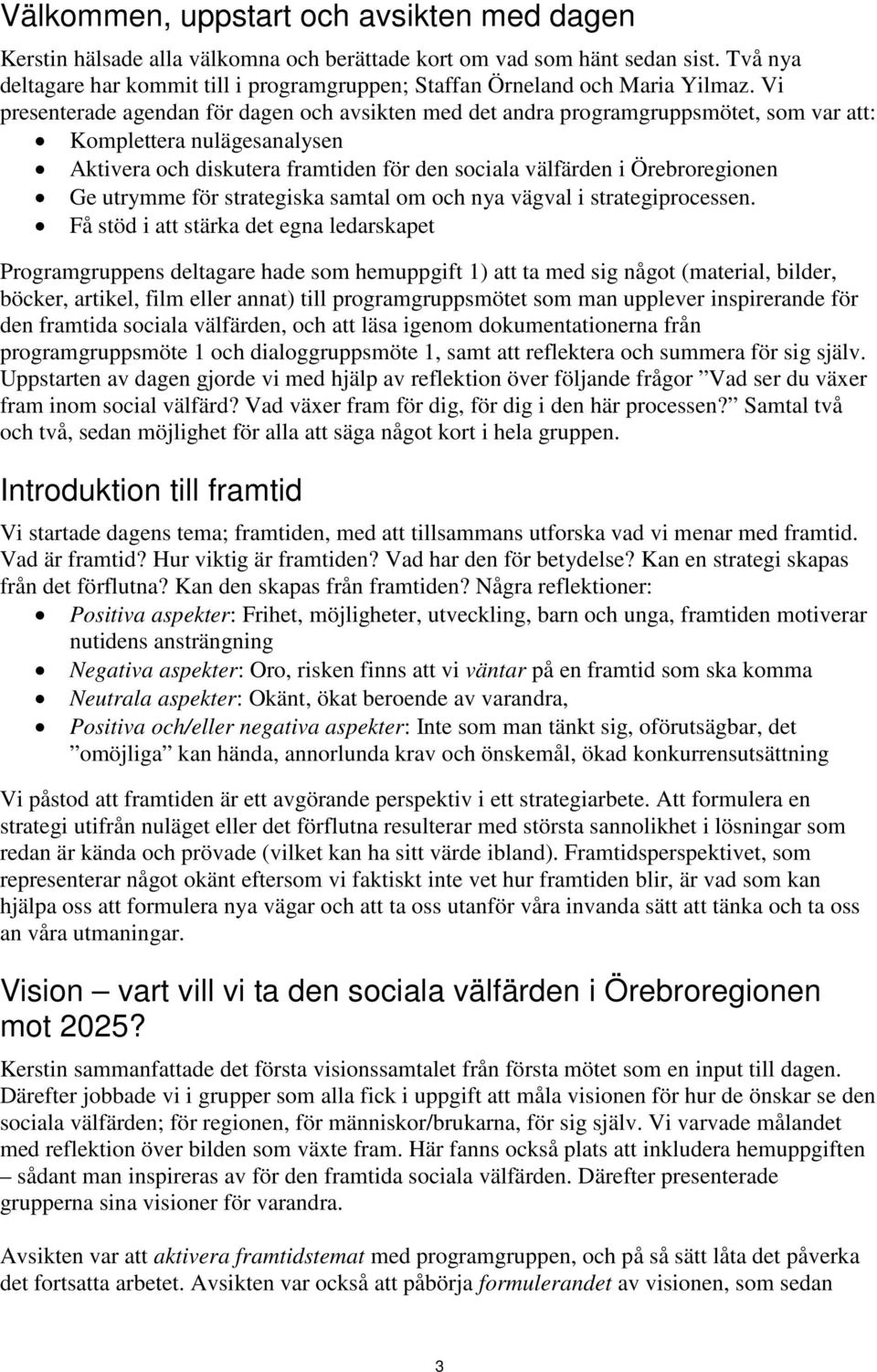 Vi presenterade agendan för dagen och avsikten med det andra programgruppsmötet, som var att: Komplettera nulägesanalysen Aktivera och diskutera framtiden för den sociala välfärden i Örebroregionen