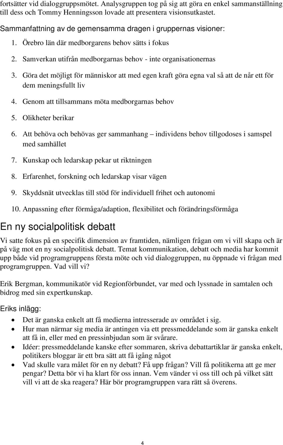 Göra det möjligt för människor att med egen kraft göra egna val så att de når ett för dem meningsfullt liv 4. Genom att tillsammans möta medborgarnas behov 5. Olikheter berikar 6.