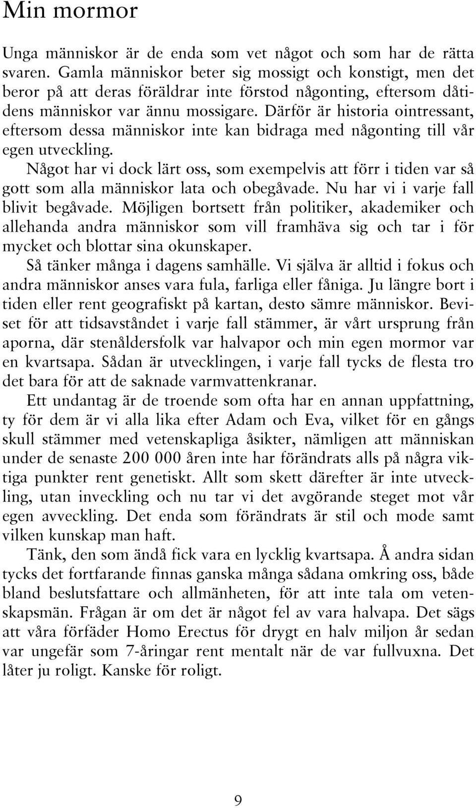 Därför är historia ointressant, eftersom dessa människor inte kan bidraga med någonting till vår egen utveckling.