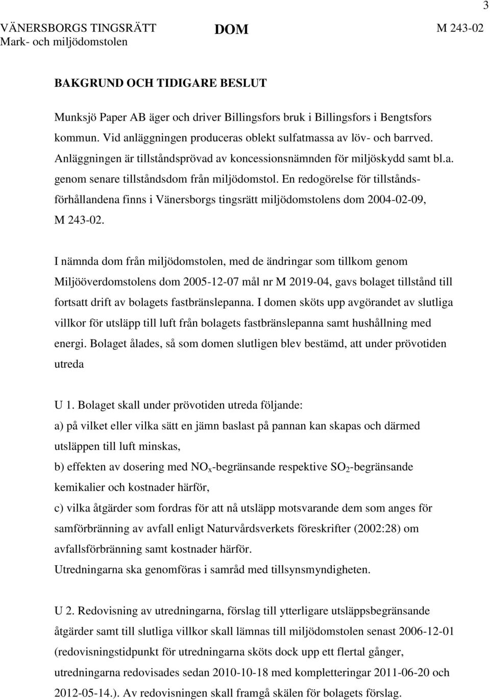 En redogörelse för tillståndsförhållandena finns i Vänersborgs tingsrätt miljödomstolens dom 2004-02-09, M 243-02.