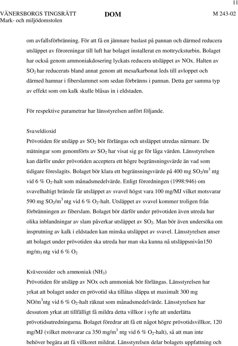 Halten av SO 2 har reducerats bland annat genom att mesa/karbonat leds till avloppet och därmed hamnar i fiberslammet som sedan förbränns i pannan.