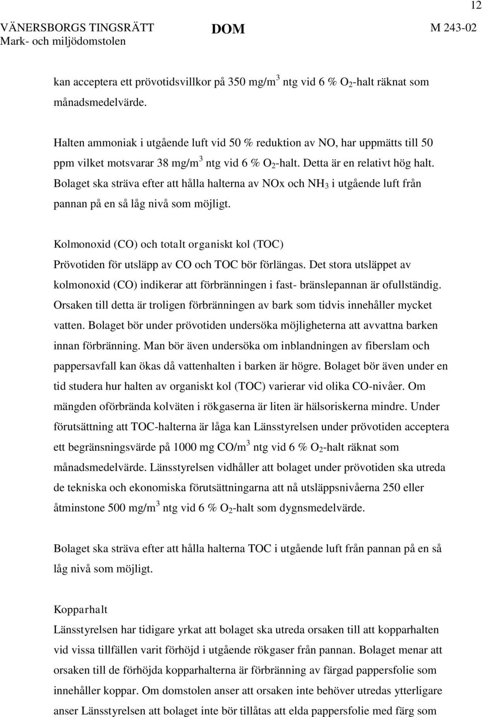 Bolaget ska sträva efter att hålla halterna av NOx och NH 3 i utgående luft från pannan på en så låg nivå som möjligt.