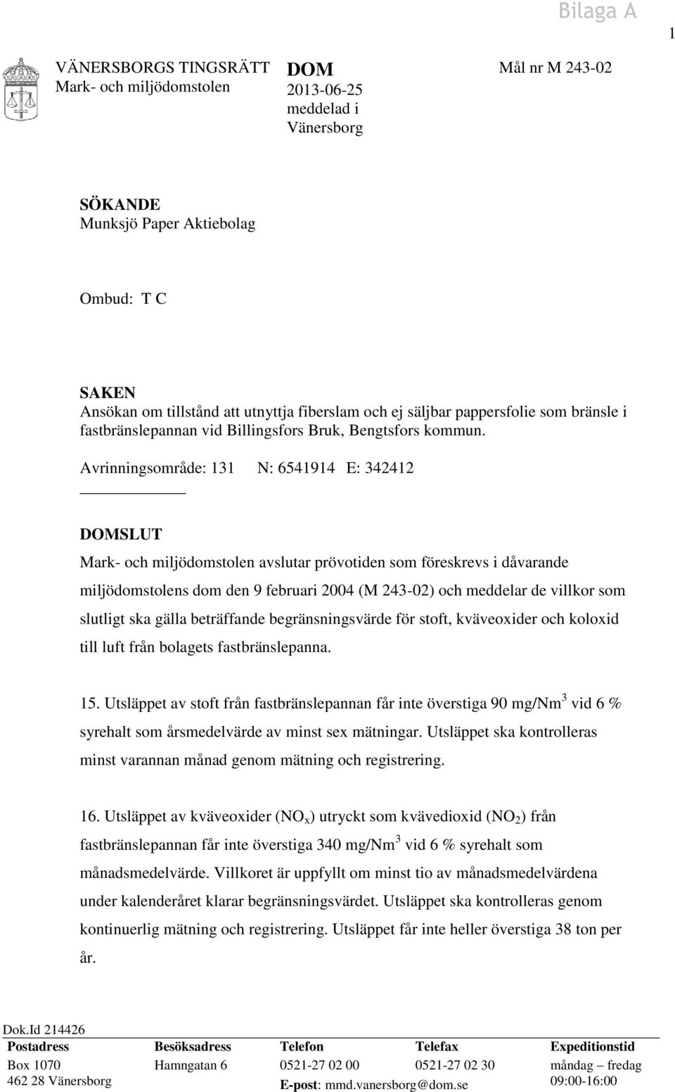 Avrinningsområde: 131 N: 6541914 E: 342412 DOMSLUT avslutar prövotiden som föreskrevs i dåvarande miljödomstolens dom den 9 februari 2004 (M 243-02) och meddelar de villkor som slutligt ska gälla