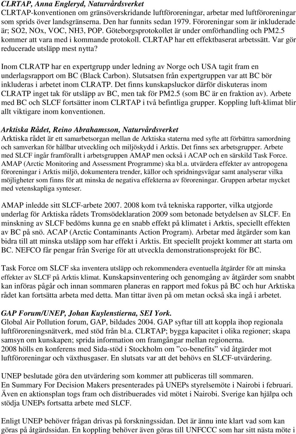 Var gör reducerade utsläpp mest nytta? Inom CLRATP har en expertgrupp under ledning av Norge och USA tagit fram en underlagsrapport om BC (Black Carbon).