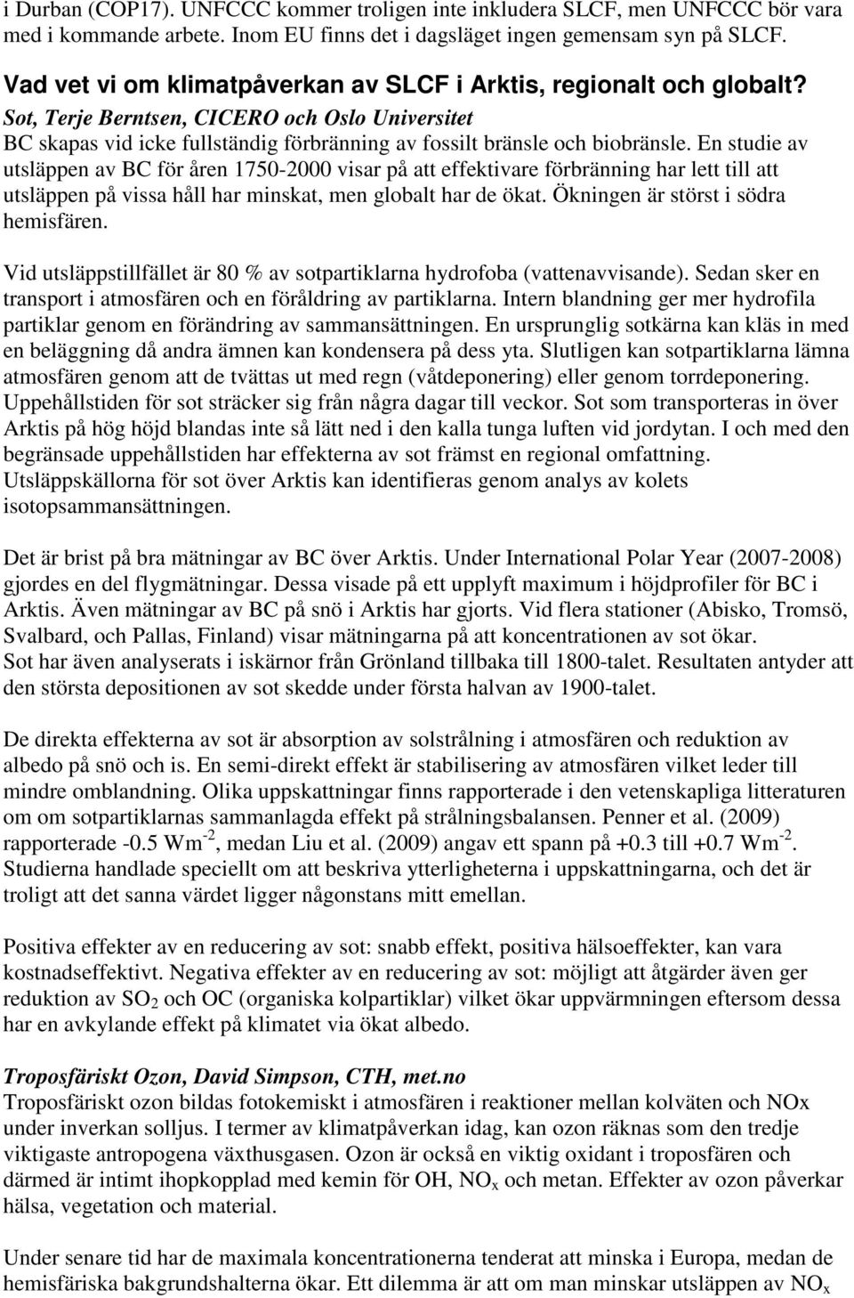 En studie av utsläppen av BC för åren 1750-2000 visar på att effektivare förbränning har lett till att utsläppen på vissa håll har minskat, men globalt har de ökat.