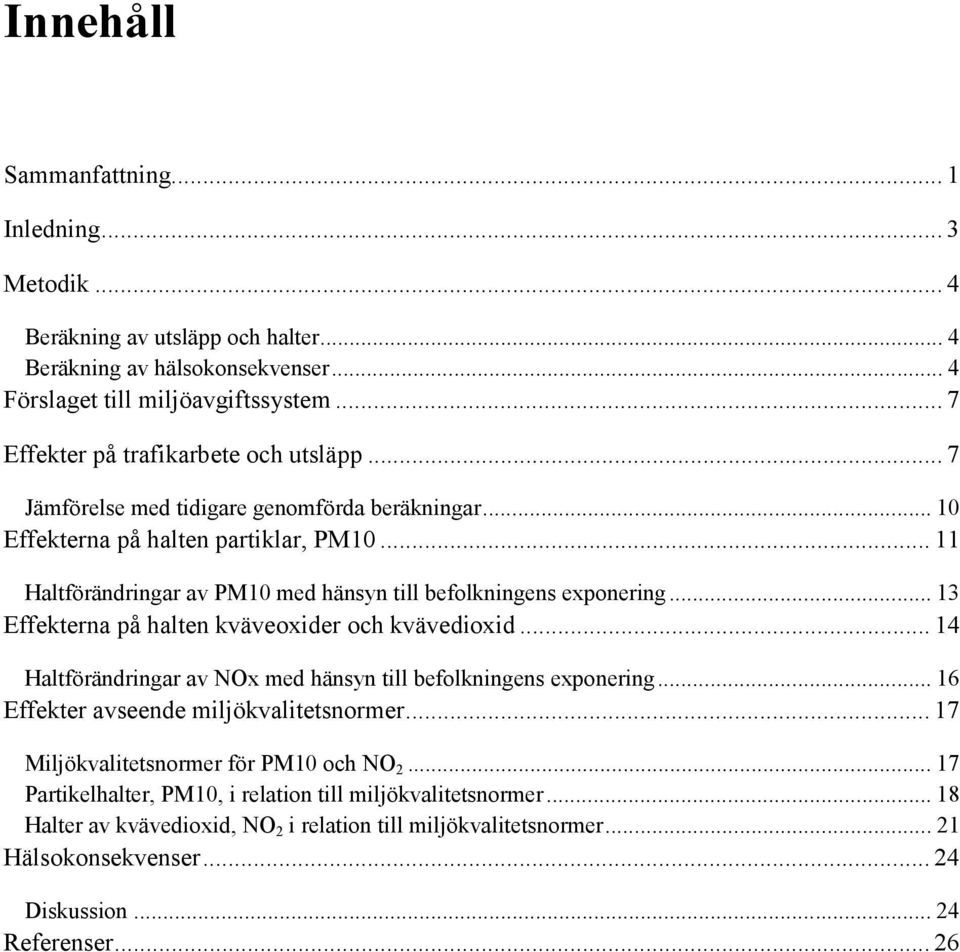 .. 11 Haltförändringar av PM10 med hänsyn till befolkningens exponering... 13 Effekterna på halten kväveoxider och kvävedioxid... 14 Haltförändringar av NOx med hänsyn till befolkningens exponering.