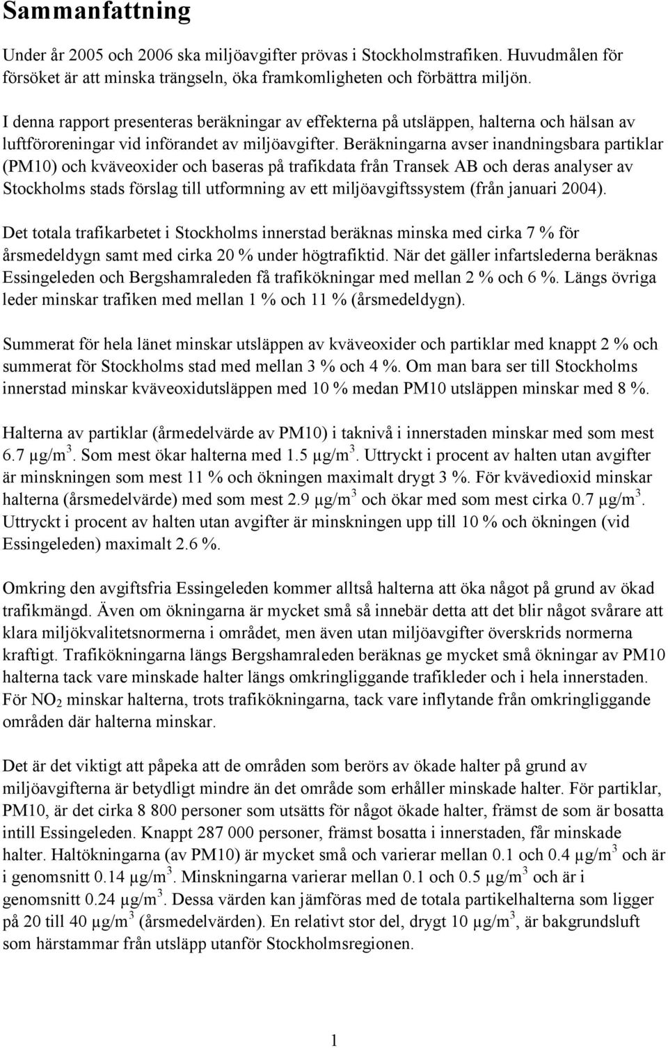 Beräkningarna avser inandningsbara partiklar (PM10) och kväveoxider och baseras på trafikdata från Transek AB och deras analyser av Stockholms stads förslag till utformning av ett miljöavgiftssystem