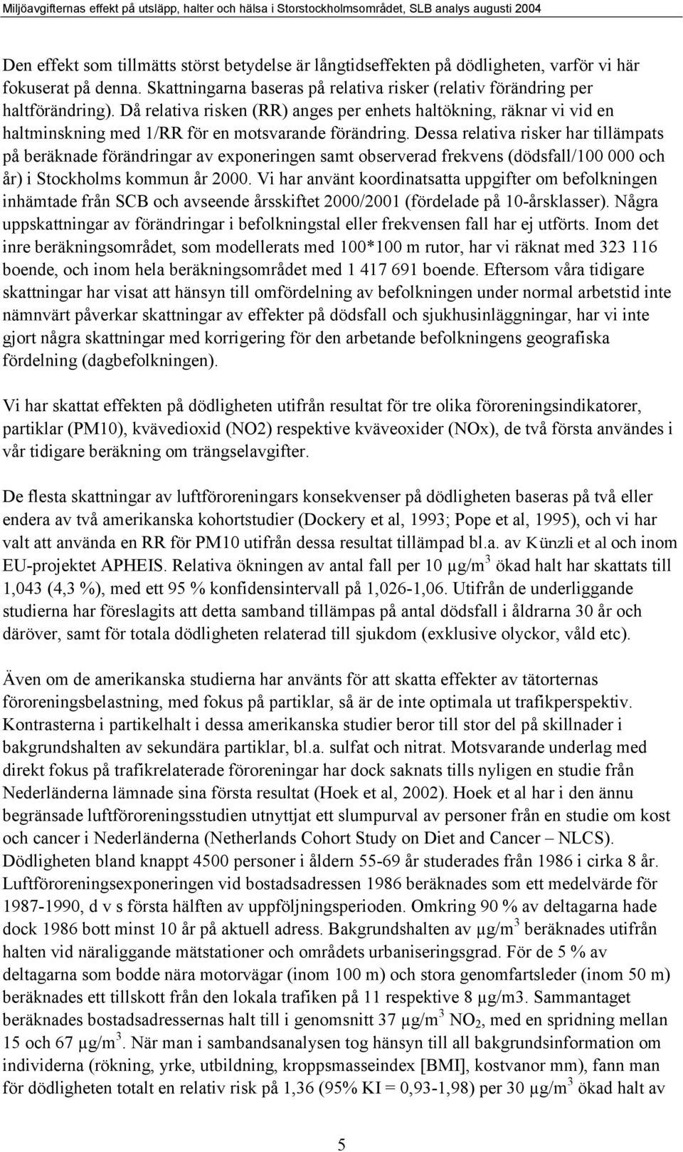 Dessa relativa risker har tillämpats på beräknade förändringar av exponeringen samt observerad frekvens (dödsfall/100 000 och år) i Stockholms kommun år 2000.