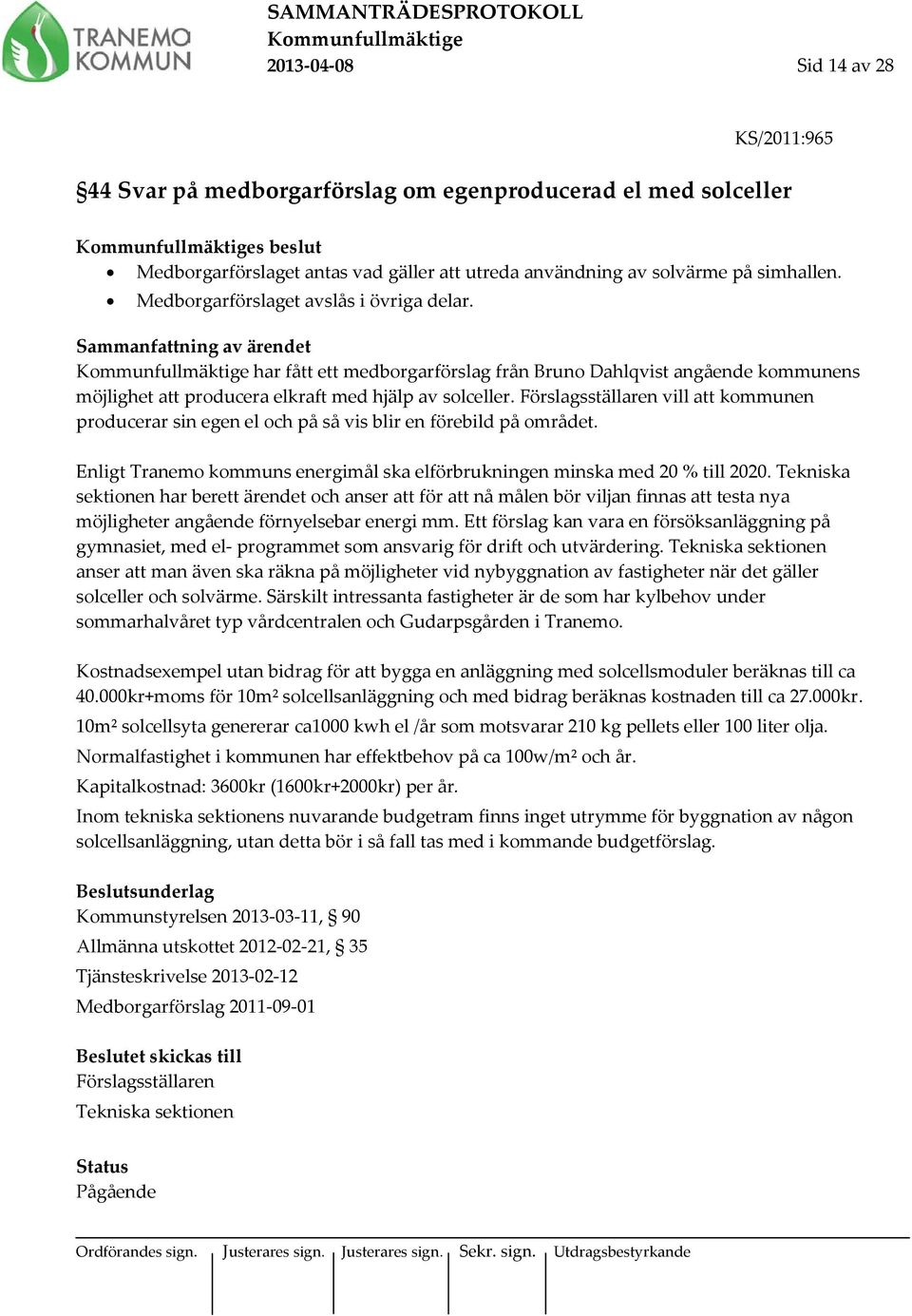 Förslagsställaren vill att kommunen producerar sin egen el och på så vis blir en förebild på området. Enligt Tranemo kommuns energimål ska elförbrukningen minska med 20 % till 2020.