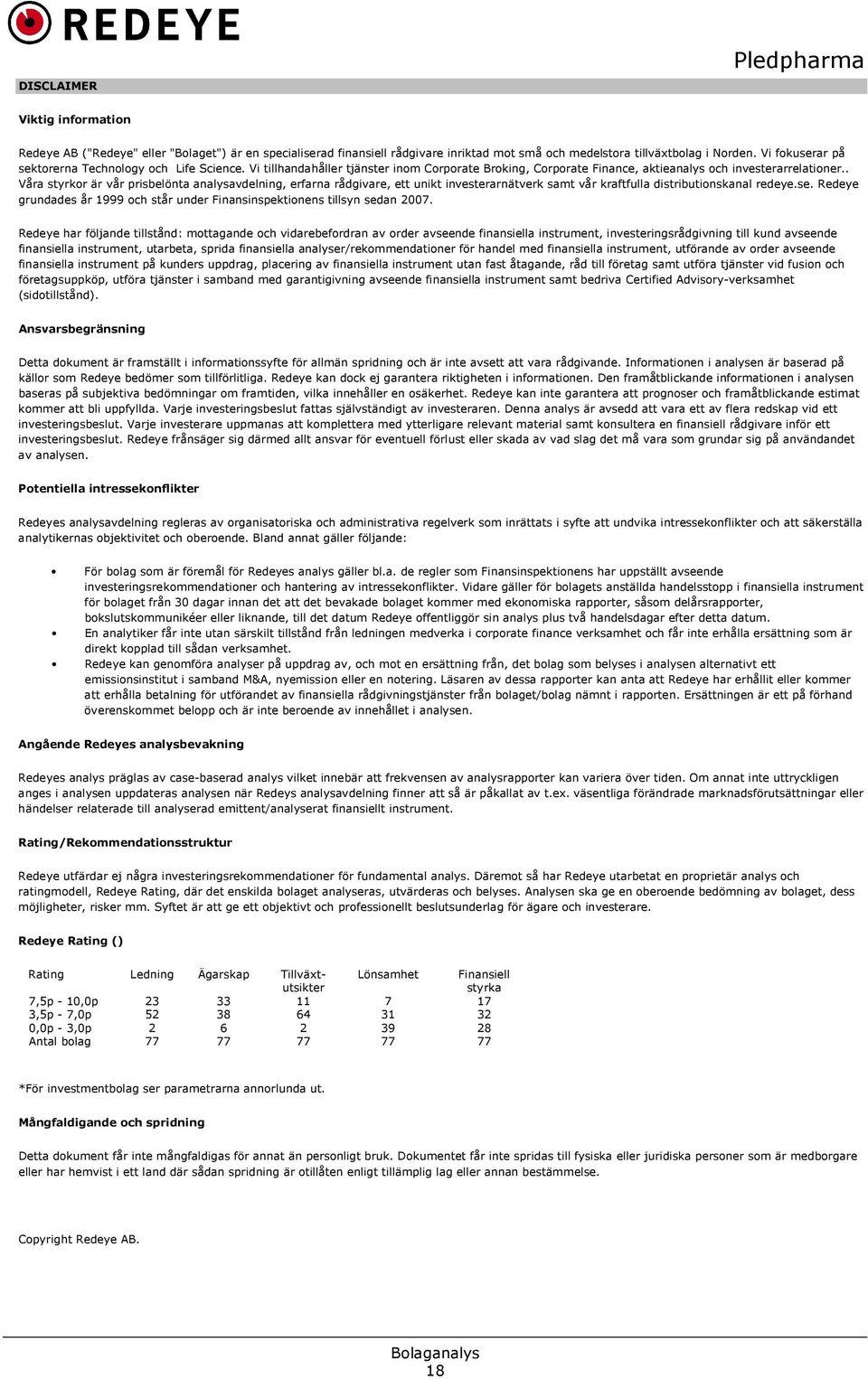 . Våra styrkor är vår prisbelönta analysavdelning, erfarna rådgivare, ett unikt investerarnätverk samt vår kraftfulla distributionskanal redeye.se.