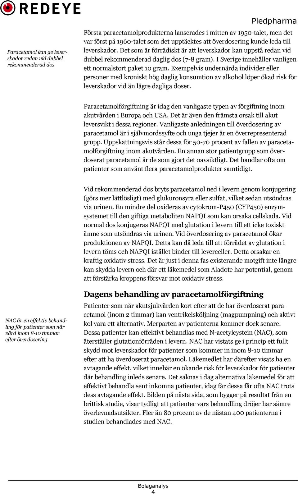 Exempelvis undernärda individer eller personer med kroniskt hög daglig konsumtion av alkohol löper ökad risk för leverskador vid än lägre dagliga doser.