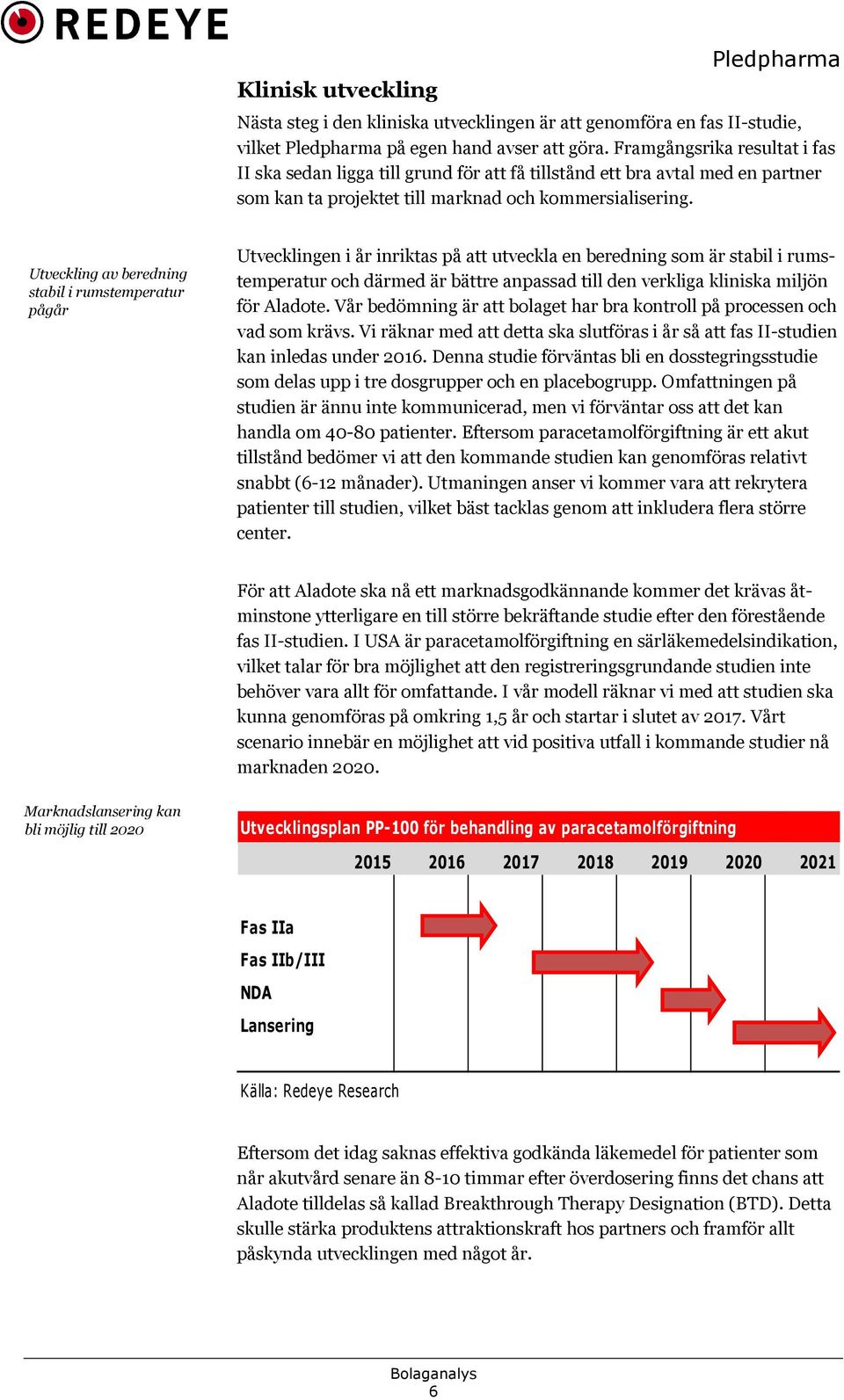 Utveckling av beredning stabil i rumstemperatur pågår Utvecklingen i år inriktas på att utveckla en beredning som är stabil i rumstemperatur och därmed är bättre anpassad till den verkliga kliniska