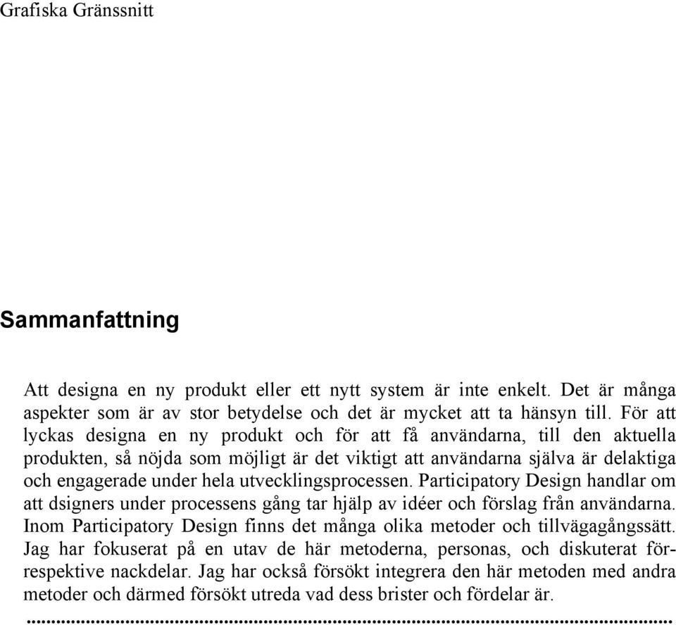 utvecklingsprocessen. Participatory Design handlar om att dsigners under processens gång tar hjälp av idéer och förslag från användarna.