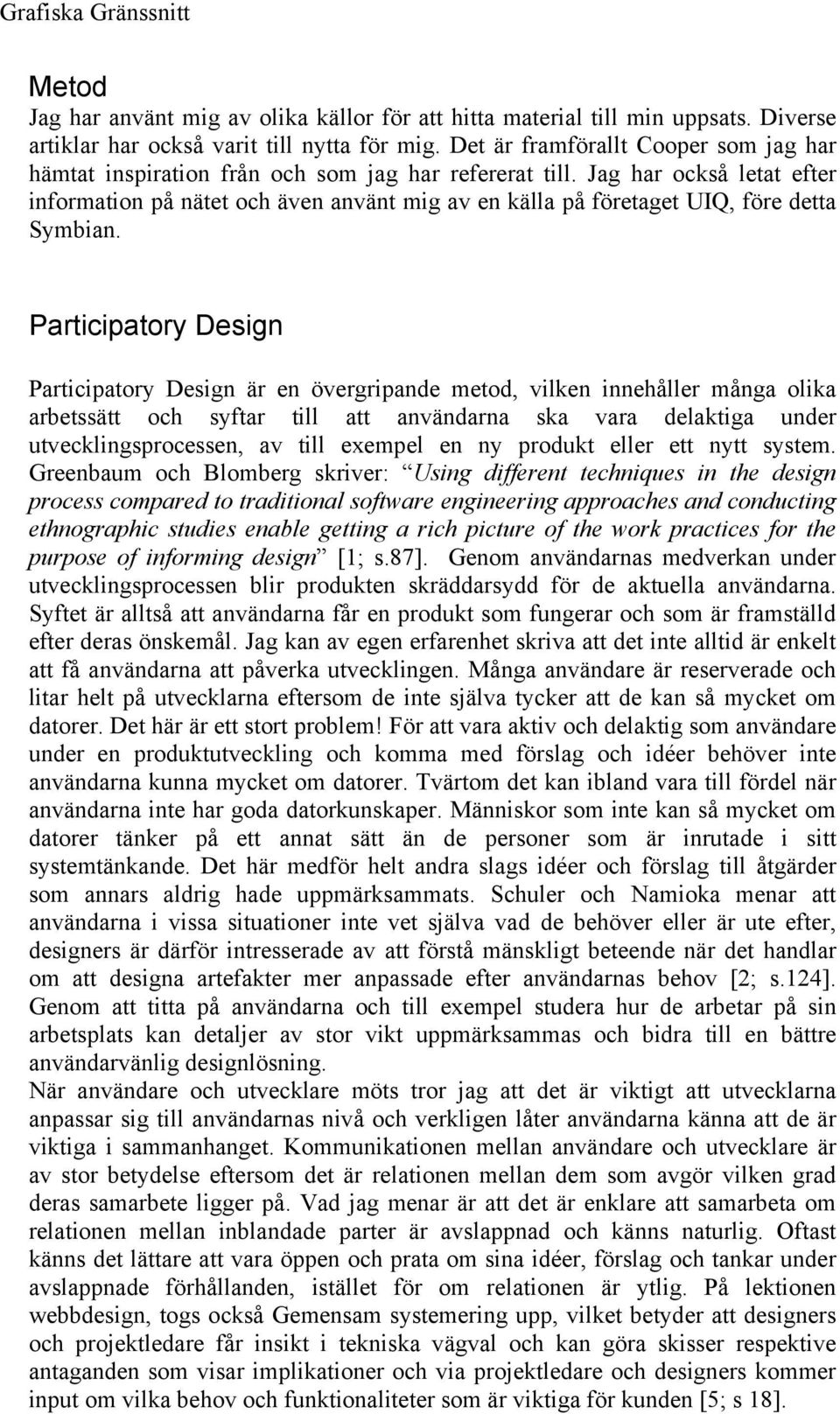 Jag har också letat efter information på nätet och även använt mig av en källa på företaget UIQ, före detta Symbian.