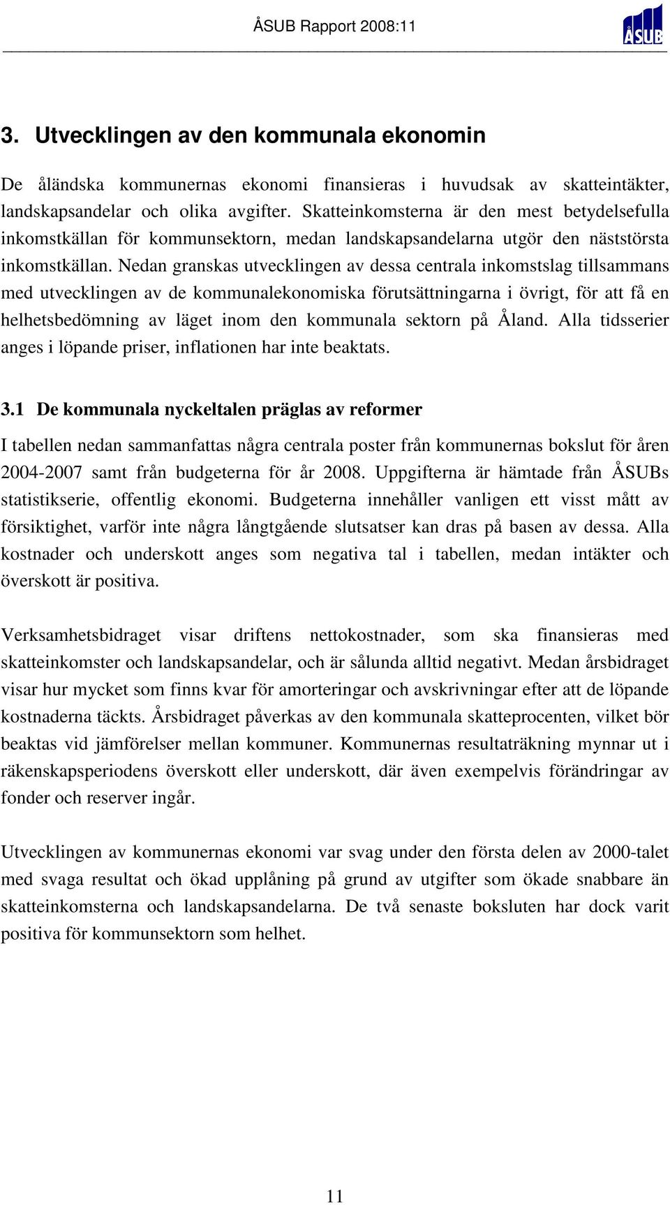 Nedan granskas utvecklingen av dessa centrala inkomstslag tillsammans med utvecklingen av de kommunalekonomiska förutsättningarna i övrigt, för att få en helhetsbedömning av läget inom den kommunala