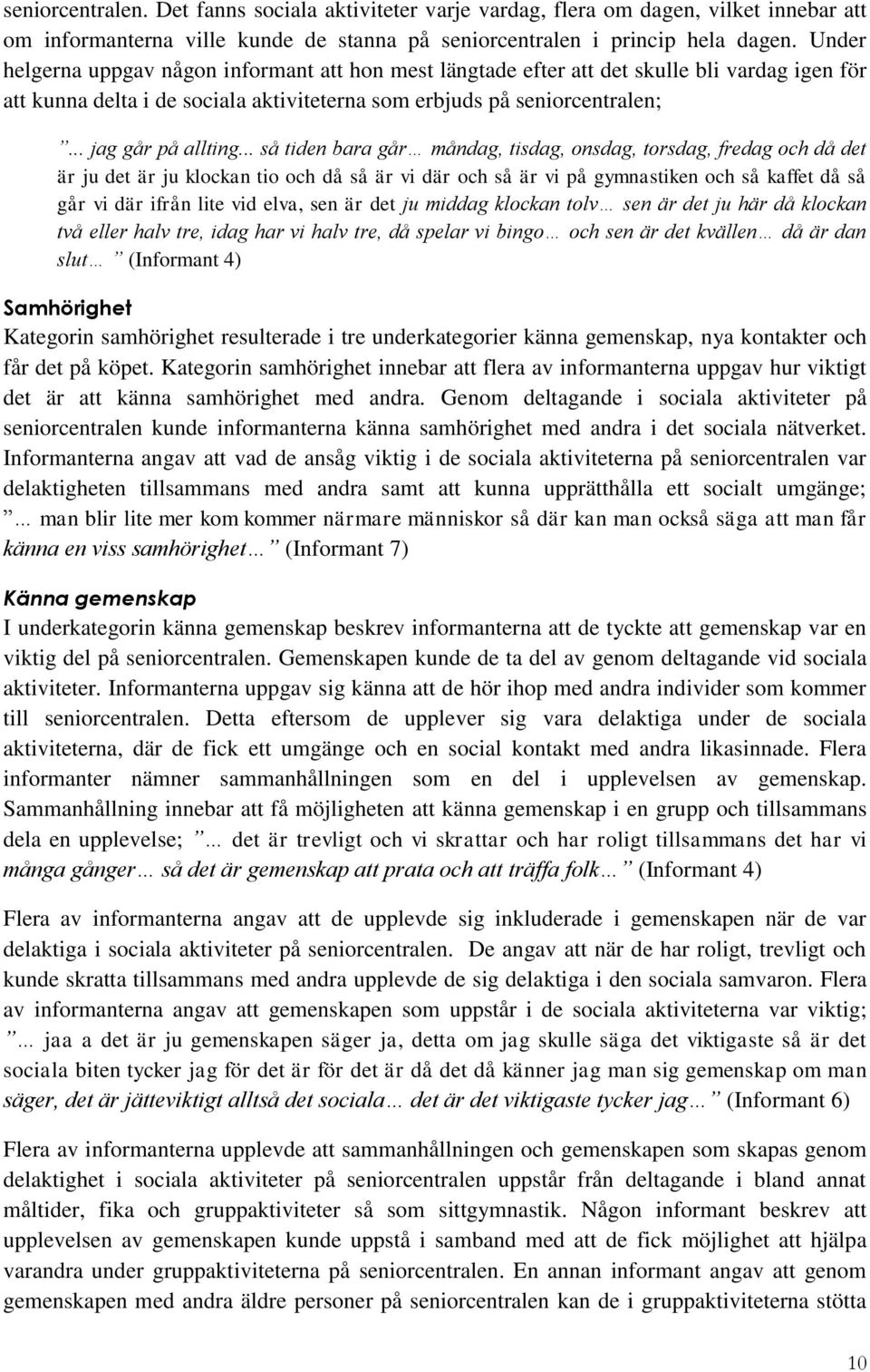 .. så tiden bara går måndag, tisdag, onsdag, torsdag, fredag och då det är ju det är ju klockan tio och då så är vi där och så är vi på gymnastiken och så kaffet då så går vi där ifrån lite vid elva,