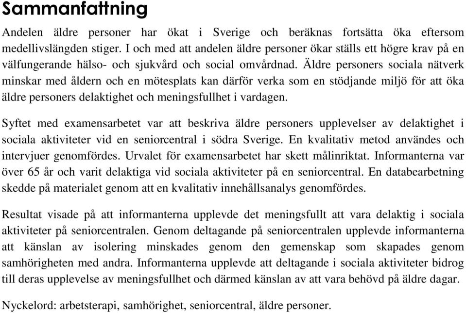 Äldre personers sociala nätverk minskar med åldern och en mötesplats kan därför verka som en stödjande miljö för att öka äldre personers delaktighet och meningsfullhet i vardagen.